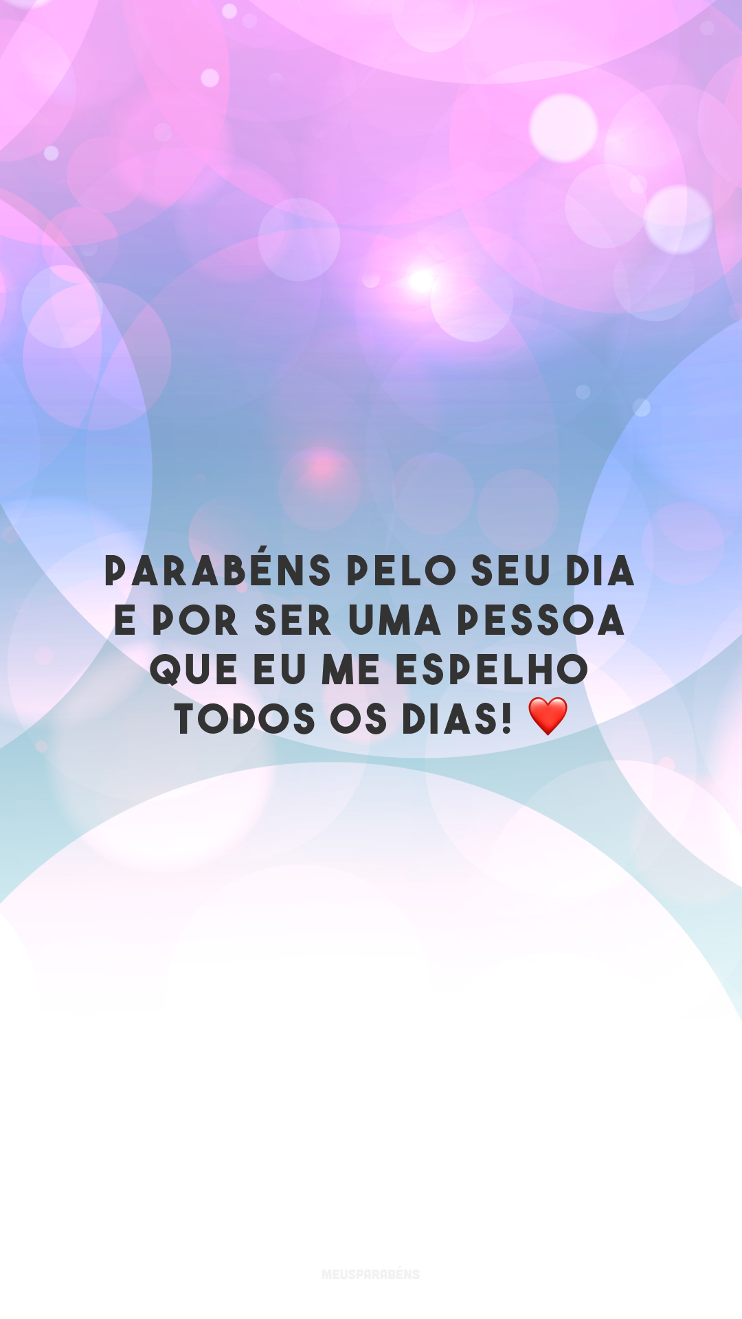 Parabéns pelo seu dia e por ser uma pessoa que eu me espelho todos os dias! ❤️