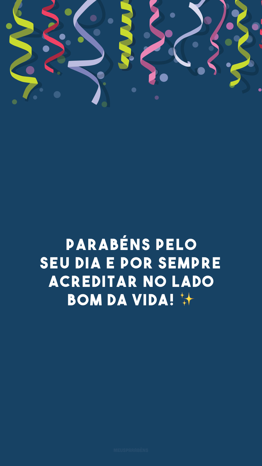 Parabéns pelo seu dia e por sempre acreditar no lado bom da vida! ✨