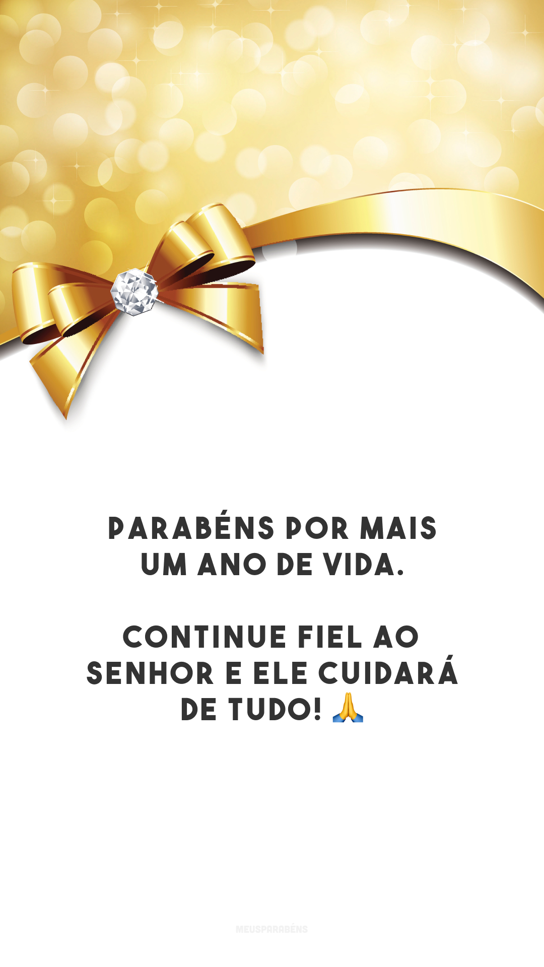 Parabéns por mais um ano de vida. Continue fiel ao Senhor e Ele cuidará de tudo! 🙏