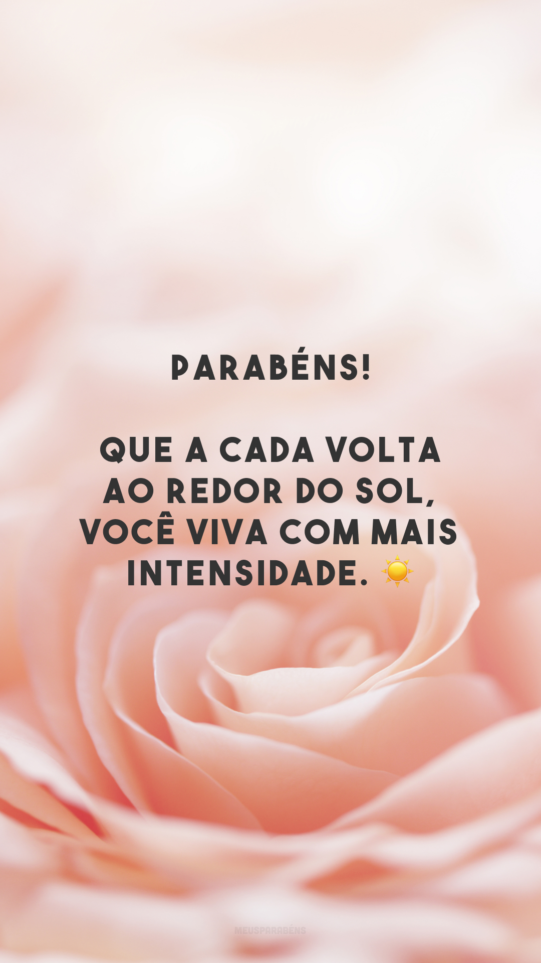 Parabéns! Que a cada volta ao redor do sol, você viva com mais intensidade. ☀