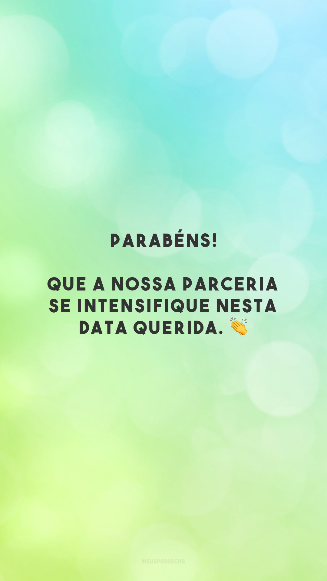 Parabéns! Que a nossa parceria se intensifique nesta data querida. 👏