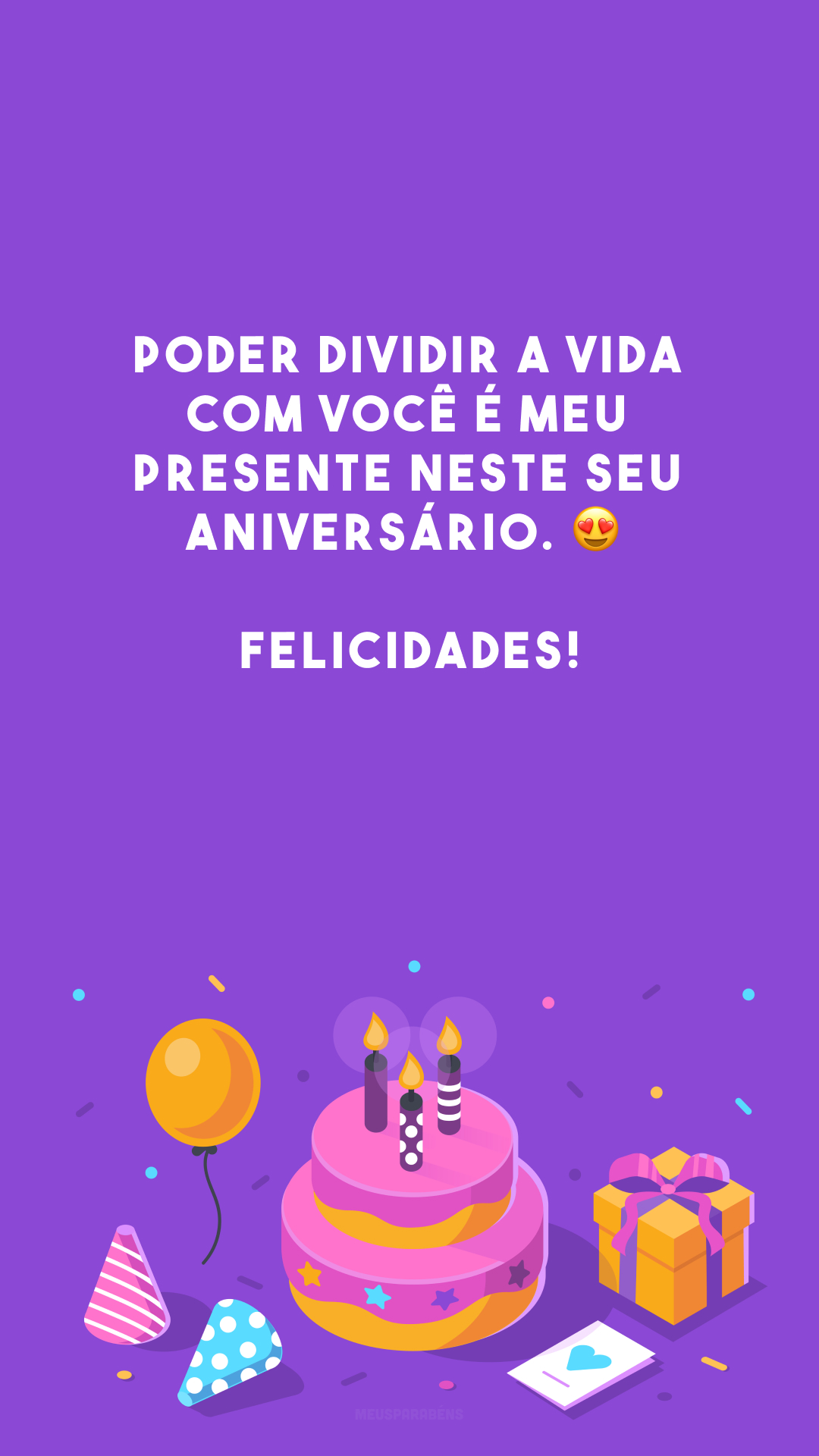 Poder dividir a vida com você é meu presente neste seu aniversário. 😍 Felicidades!