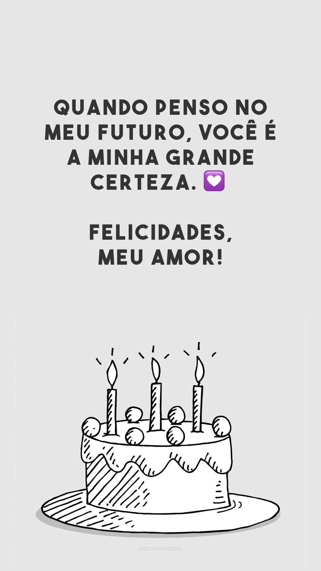 Quando penso no meu futuro, você é a minha grande certeza. 💟 Felicidades, meu amor!