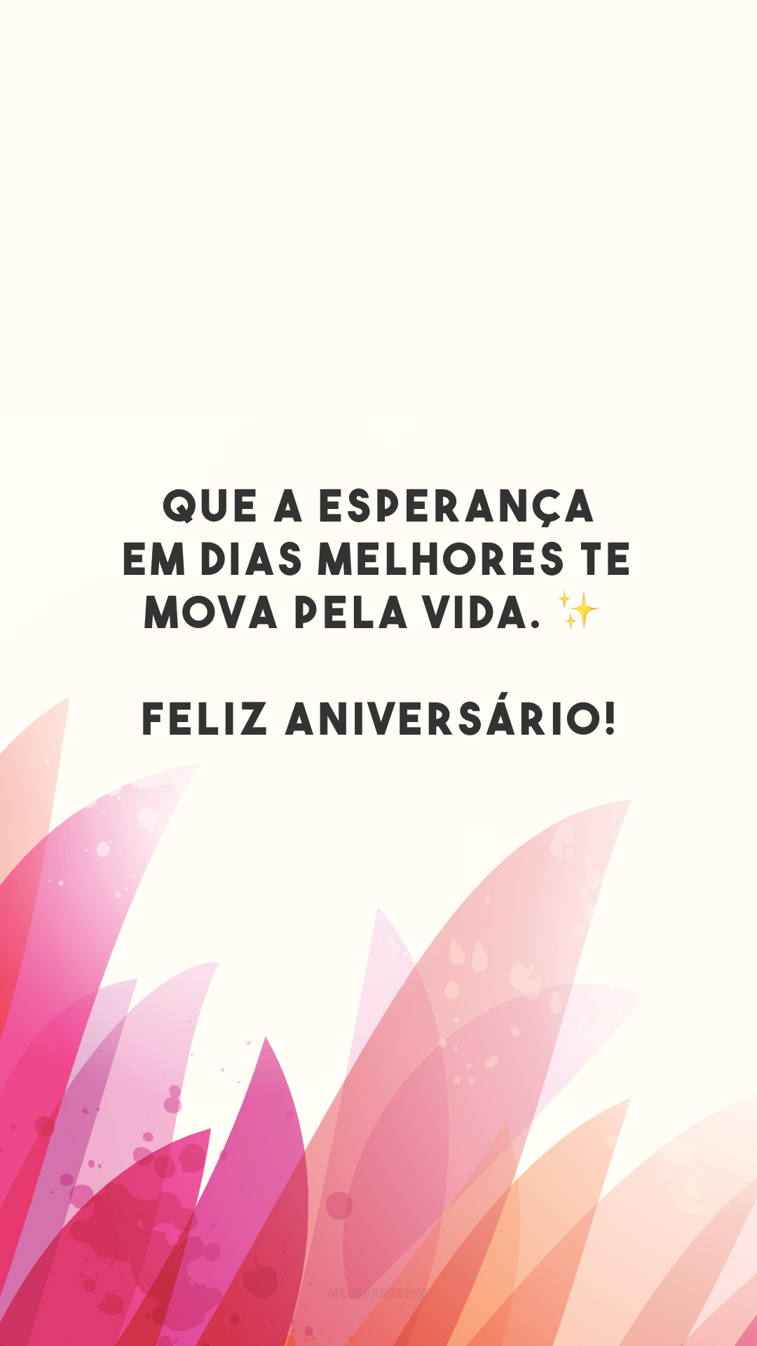 Que a esperança em dias melhores te mova pela vida. ✨ Feliz aniversário!