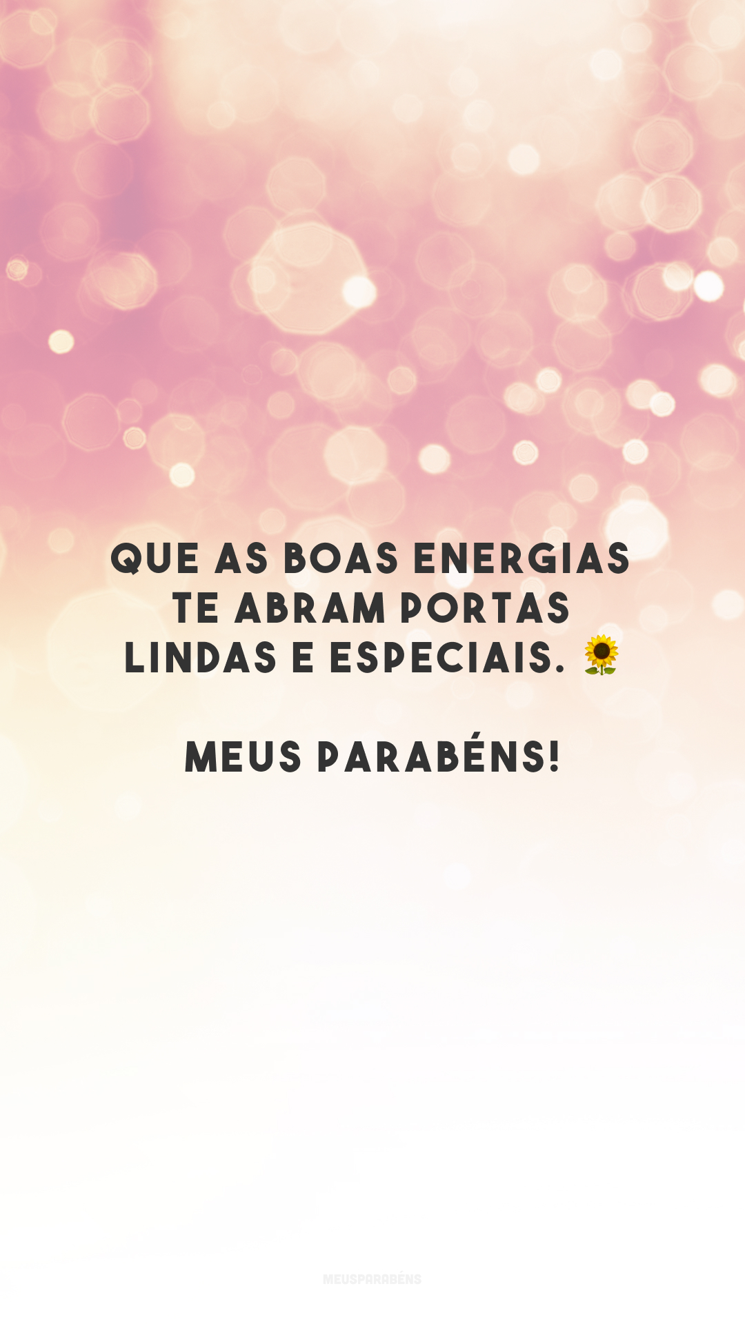 Que as boas energias te abram portas lindas e especiais. 🌻 Meus parabéns!