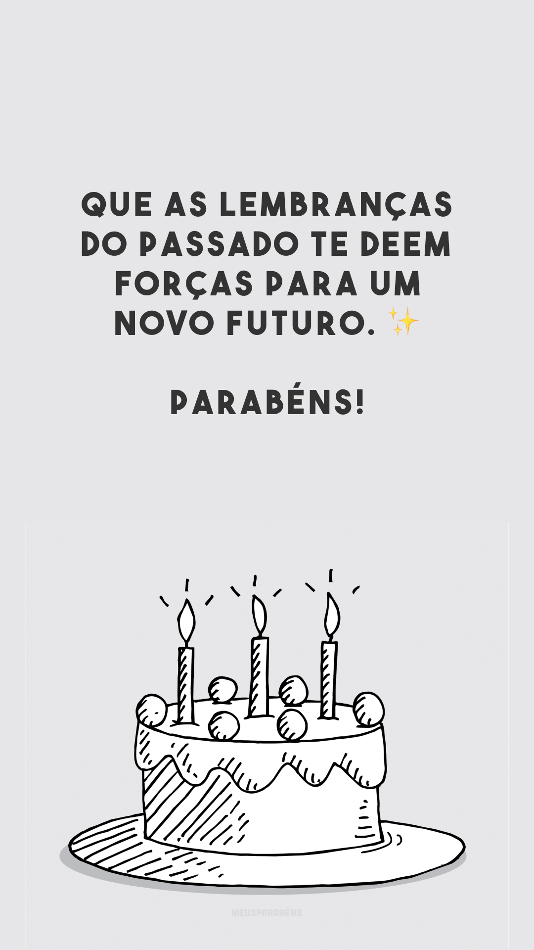 Que as lembranças do passado te deem forças para um novo futuro. ✨ Parabéns!