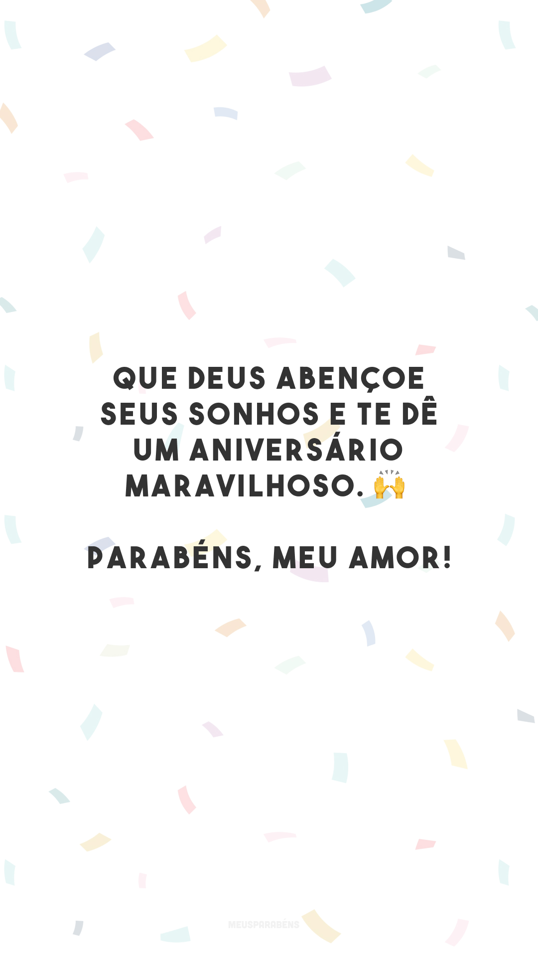 Que Deus abençoe seus sonhos e te dê um aniversário maravilhoso. 🙌 Parabéns, meu amor!