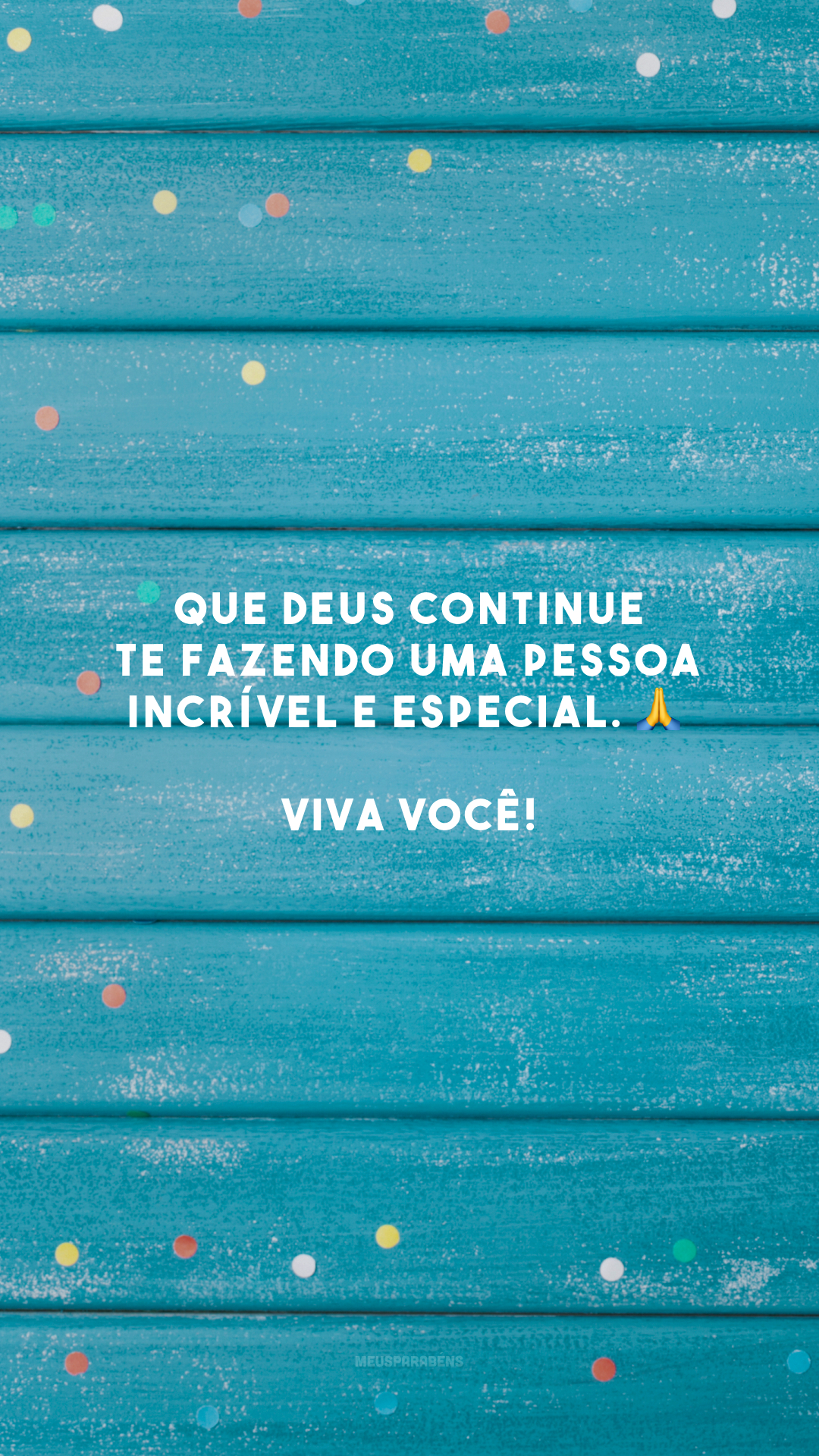 Que Deus continue te fazendo uma pessoa incrível e especial. 🙏 Viva você!