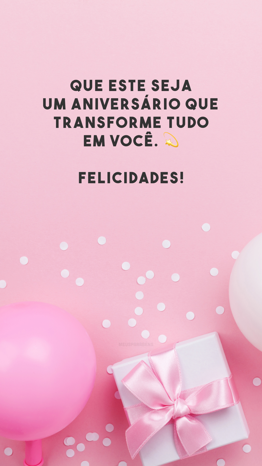 Que este seja um aniversário que transforme tudo em você. 💫 Felicidades!