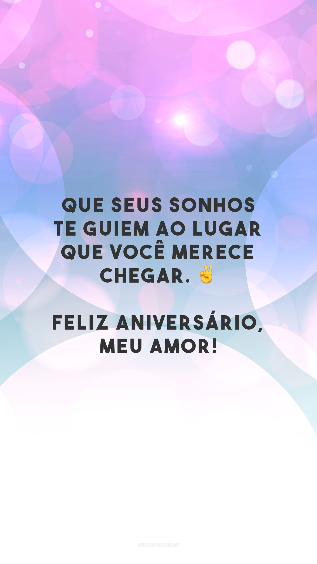 Que seus sonhos te guiem ao lugar que você merece chegar. ✌️ Feliz aniversário, meu amor!