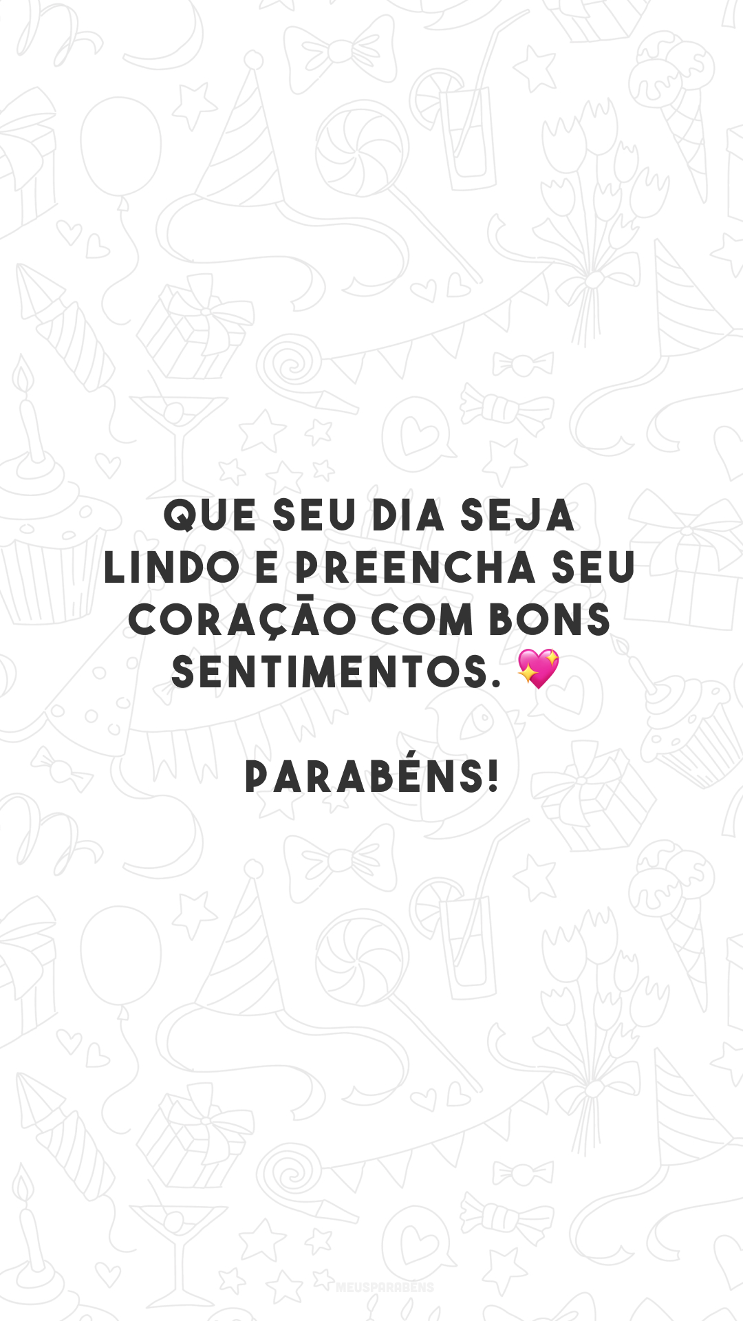 Que seu dia seja lindo e preencha seu coração com bons sentimentos. 💖 Parabéns!