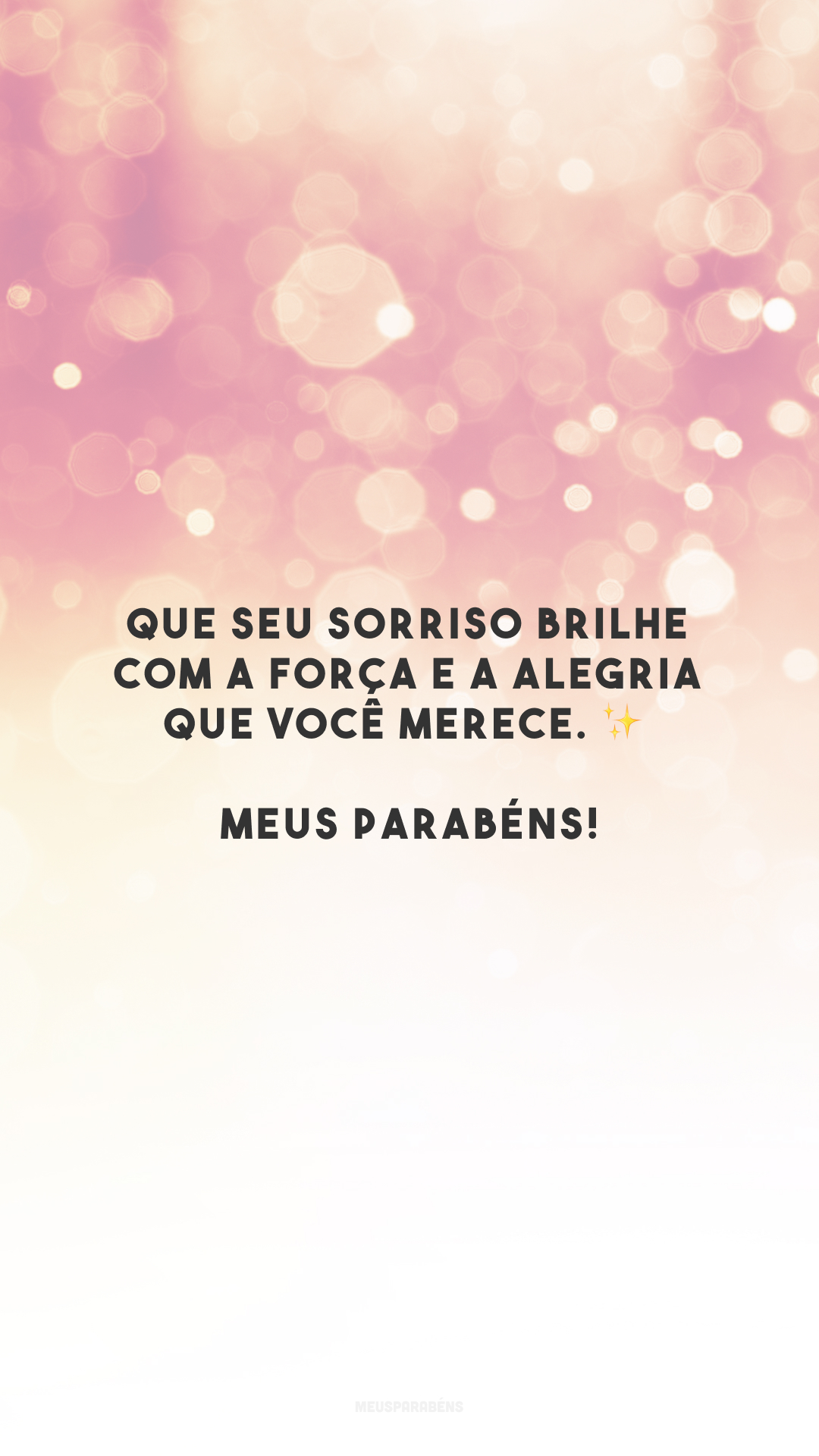 Que seu sorriso brilhe com a força e a alegria que você merece. ✨ Meus parabéns!