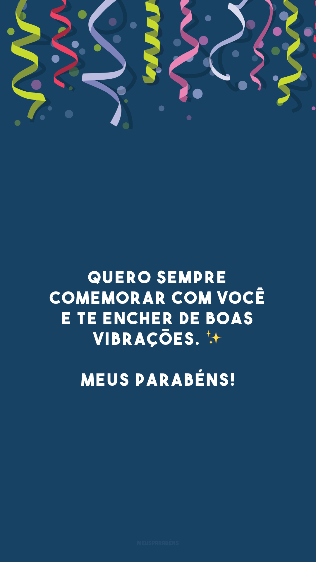 Quero sempre comemorar com você e te encher de boas vibrações. ✨ Meus parabéns!