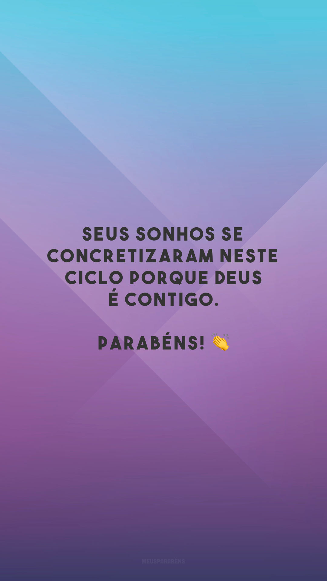 Seus sonhos se concretizaram neste ciclo porque Deus é contigo. Parabéns! 👏