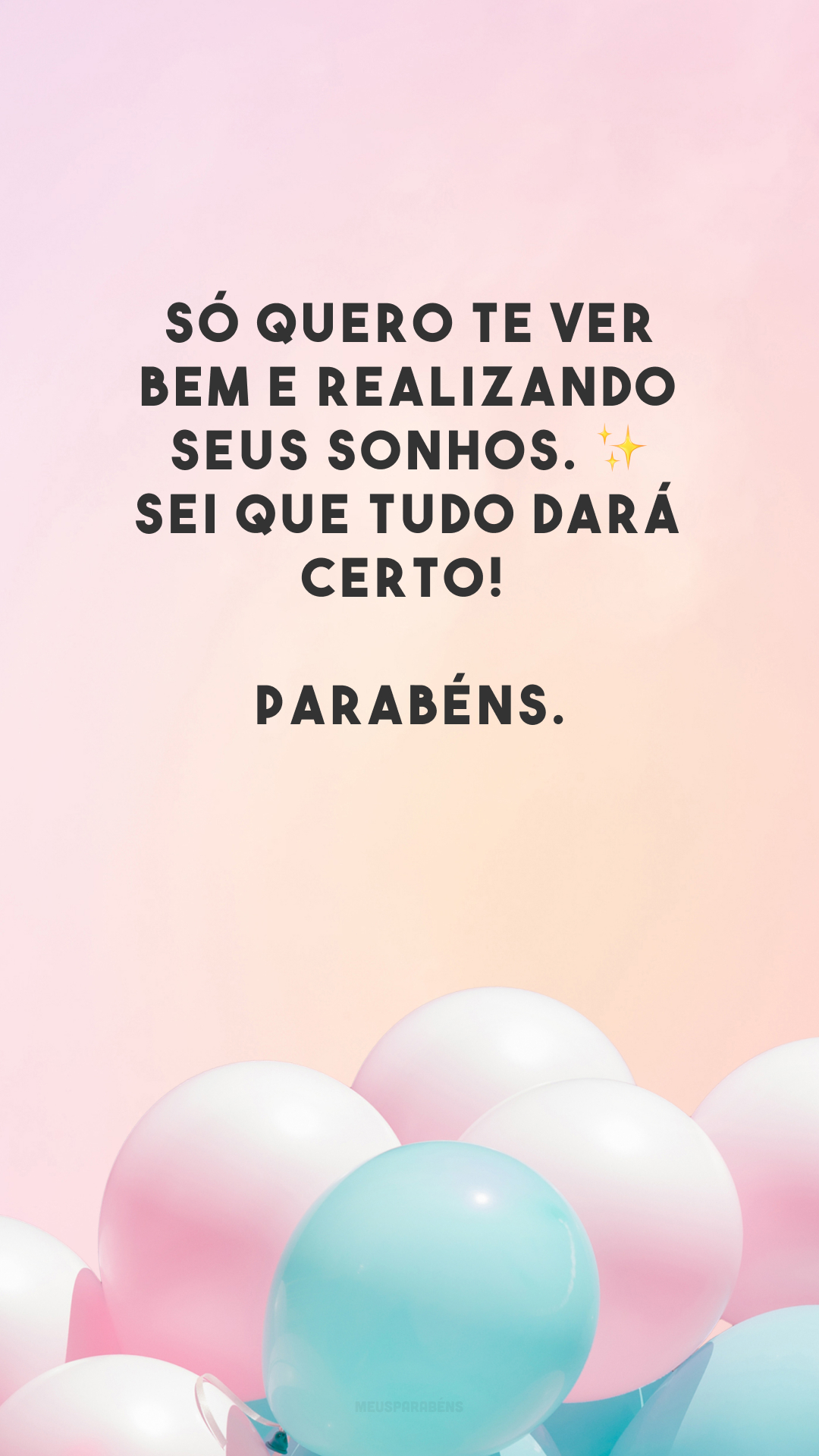 Só quero te ver bem e realizando seus sonhos. ✨ Sei que tudo dará certo! Parabéns.