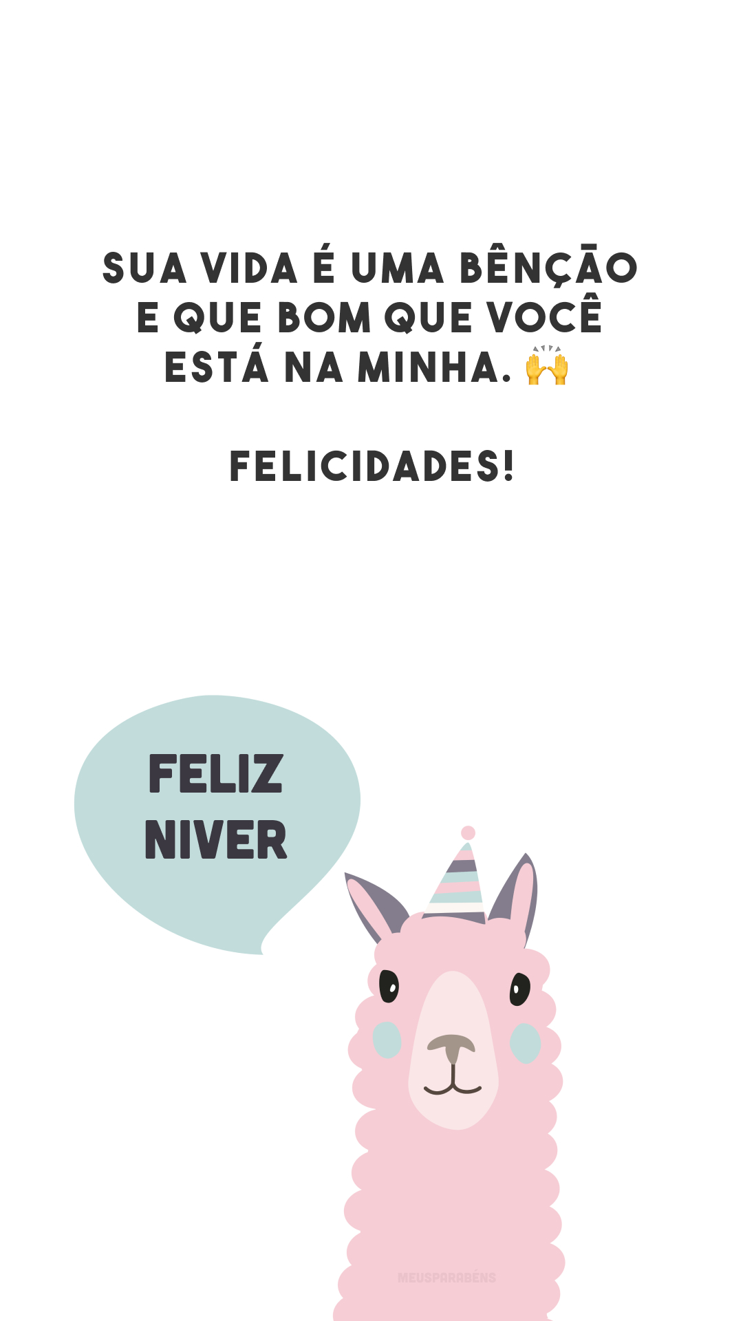 Sua vida é uma bênção e que bom que você está na minha. 🙌 Felicidades!