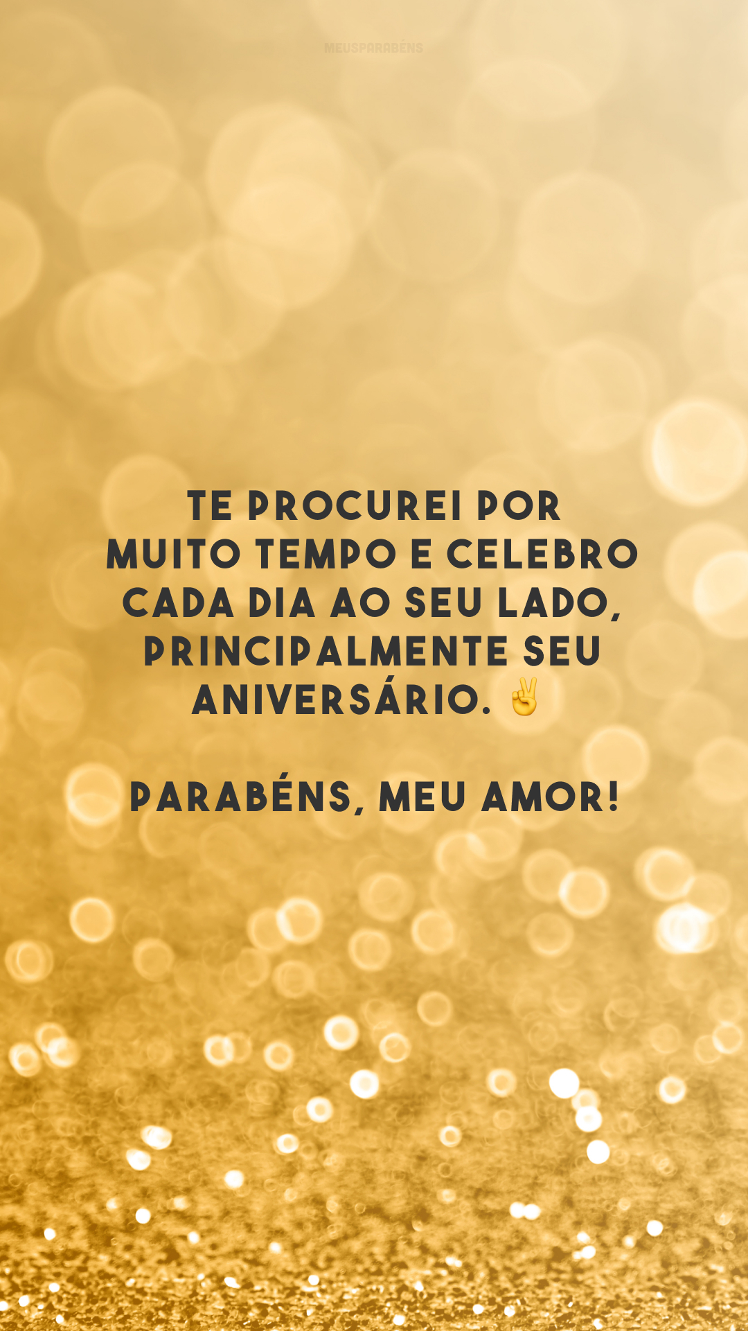 Te procurei por muito tempo e celebro cada dia ao seu lado, principalmente seu aniversário. ✌️ Parabéns, meu amor!