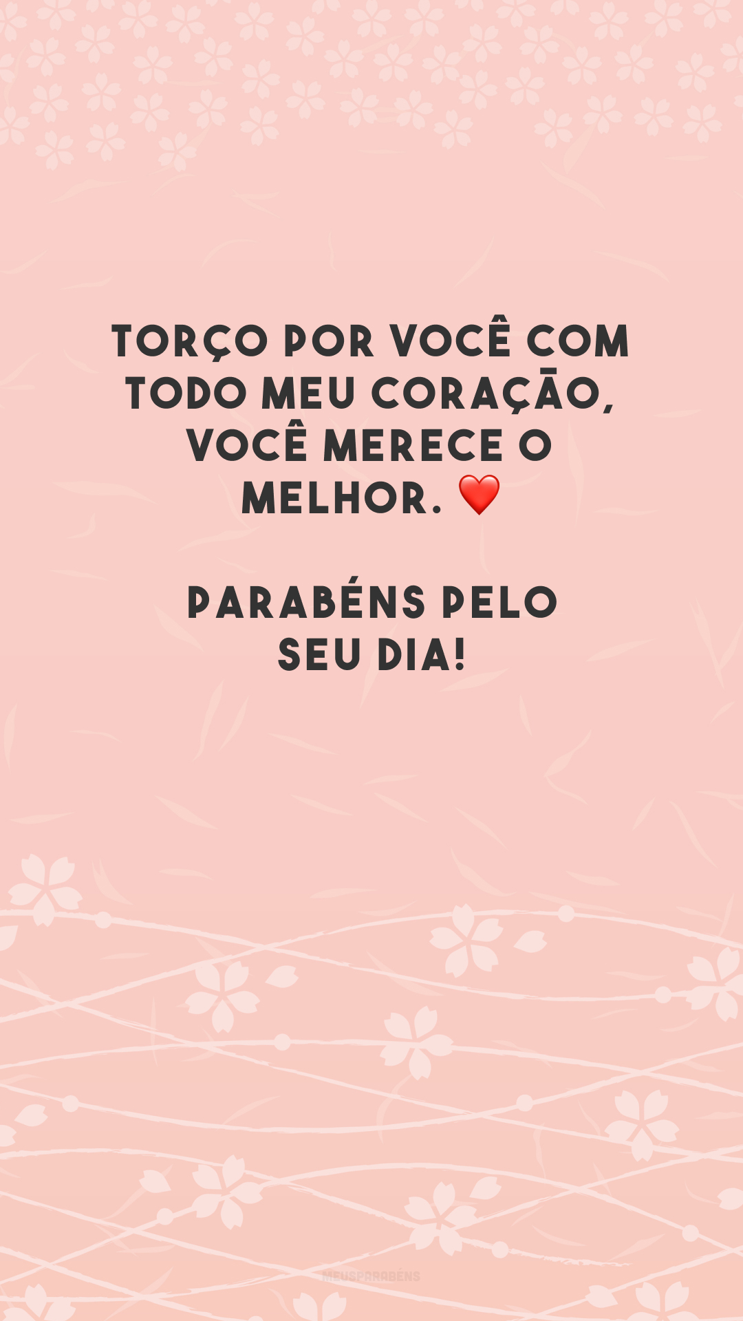 Torço por você com todo meu coração, você merece o melhor. ❤️ Parabéns pelo seu dia!