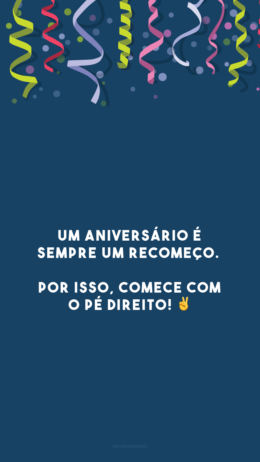 Um aniversário é sempre um recomeço. Por isso, comece com o pé direito! ✌️