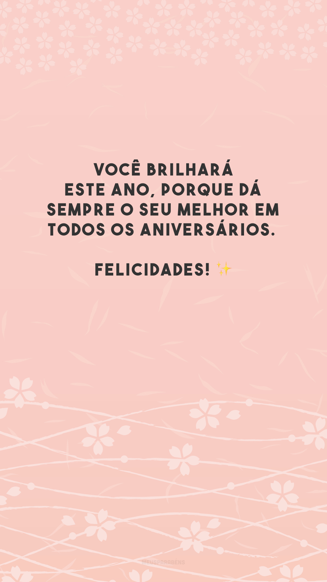 Você brilhará este ano, porque dá sempre o seu melhor em todos os aniversários. Felicidades! ✨