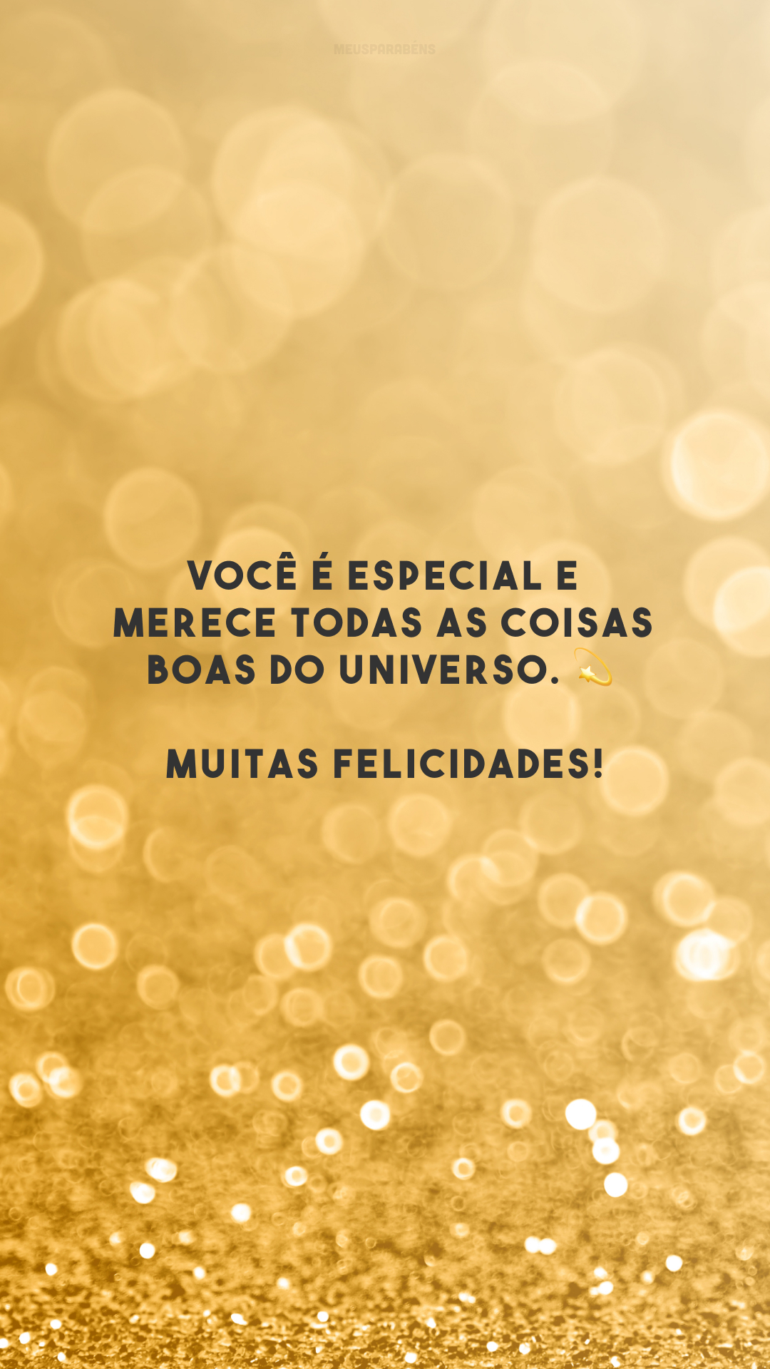 Você é especial e merece todas as coisas boas do universo. 💫 Muitas felicidades!