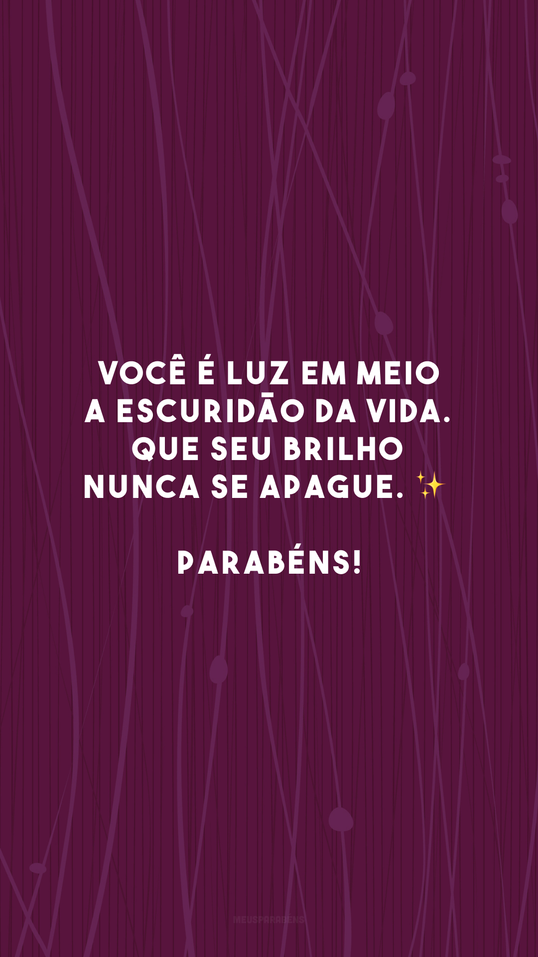 Você é luz em meio a escuridão da vida. Que seu brilho nunca se apague. ✨ Parabéns!