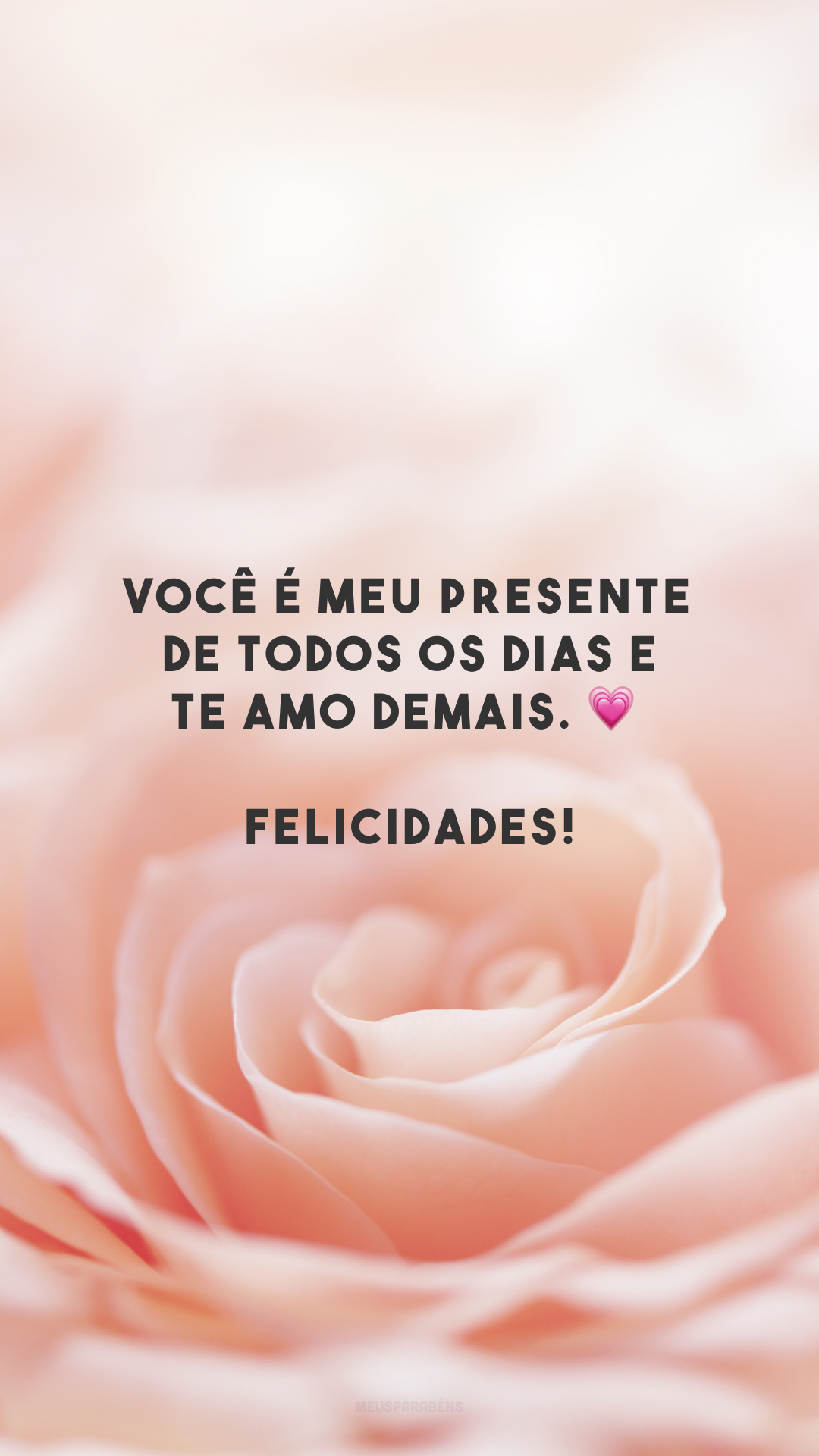 Você é meu presente de todos os dias e te amo demais. 💗 Felicidades!