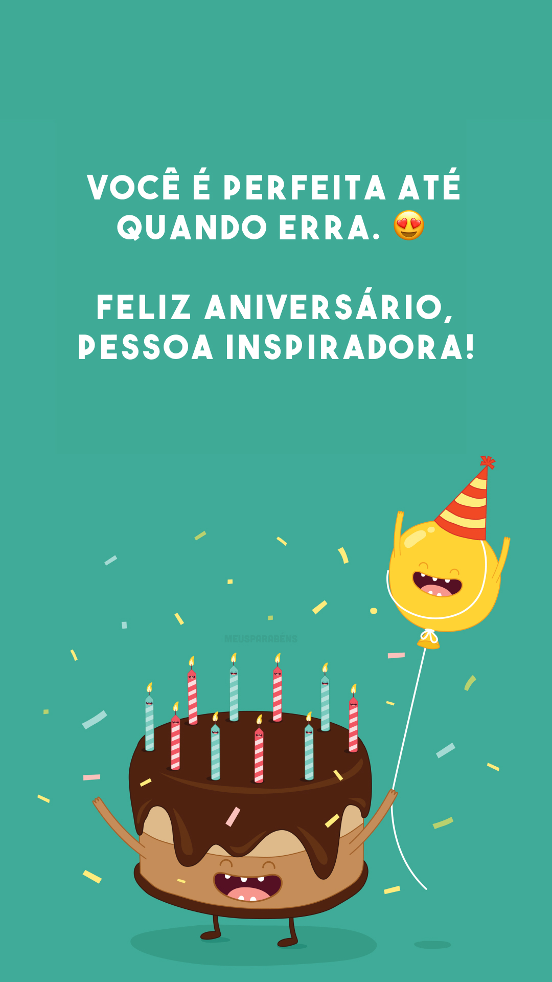 Você é perfeita até quando erra. 😍 Feliz aniversário, pessoa inspiradora!