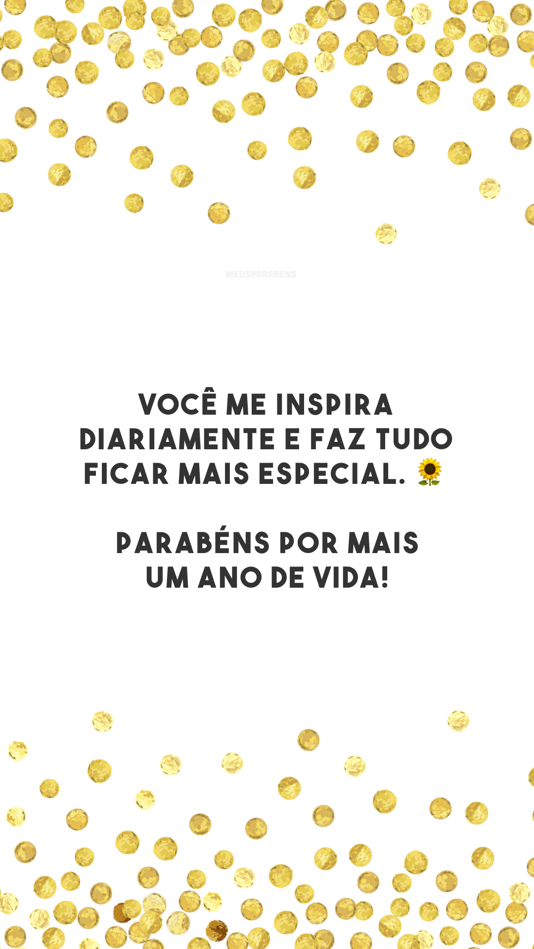 Você me inspira diariamente e faz tudo ficar mais especial. 🌻 Parabéns por mais um ano de vida!