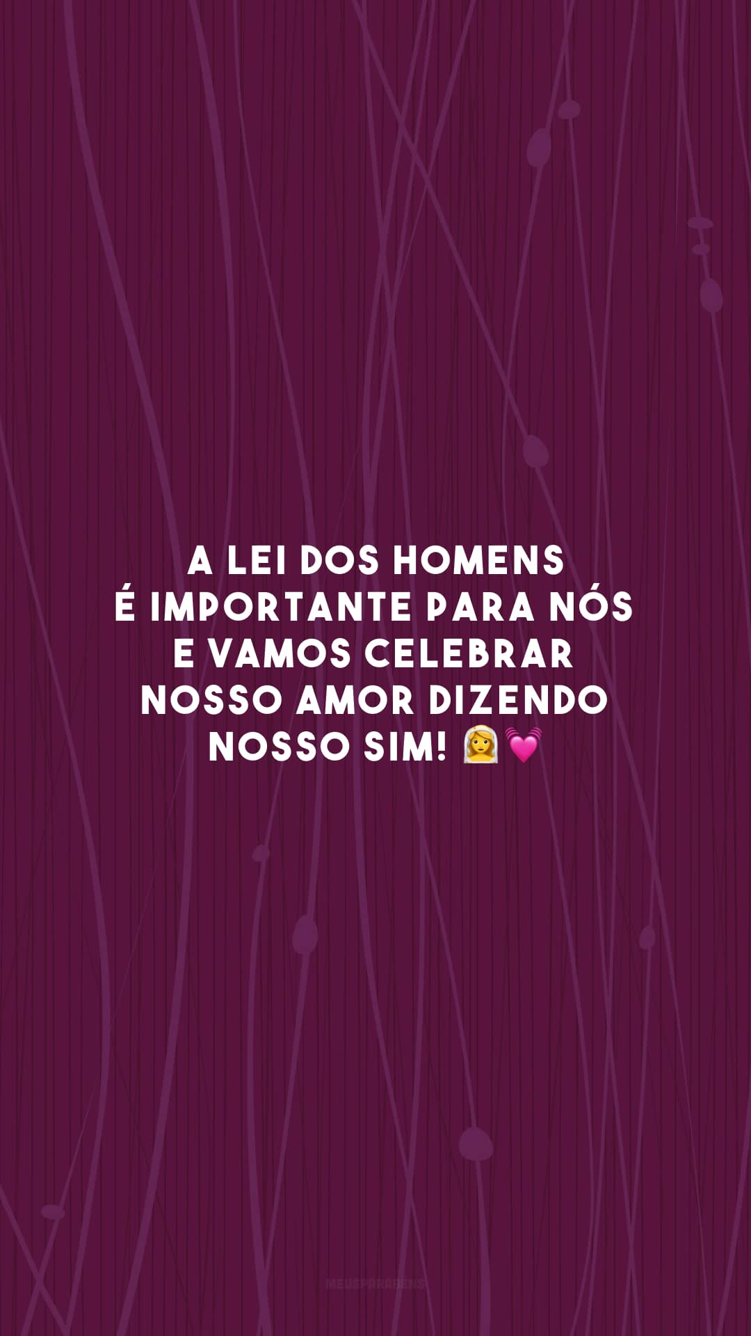 A lei dos homens é importante para nós e vamos celebrar nosso amor dizendo nosso sim! 👰‍♀💓