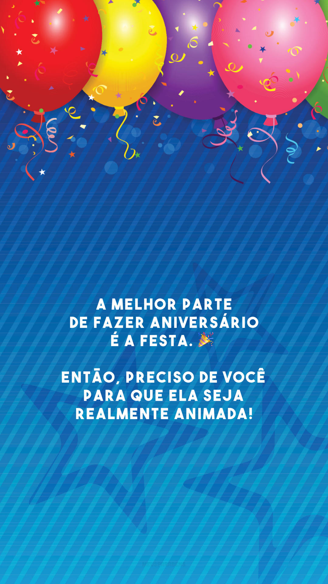 A melhor parte de fazer aniversário é a festa. 🎉 Então, preciso de você para que ela seja realmente animada!