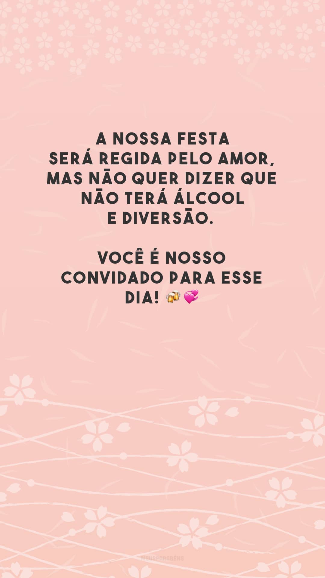 A nossa festa será regida pelo amor, mas não quer dizer que não terá álcool e diversão. Você é nosso convidado para esse dia! 🍻💞