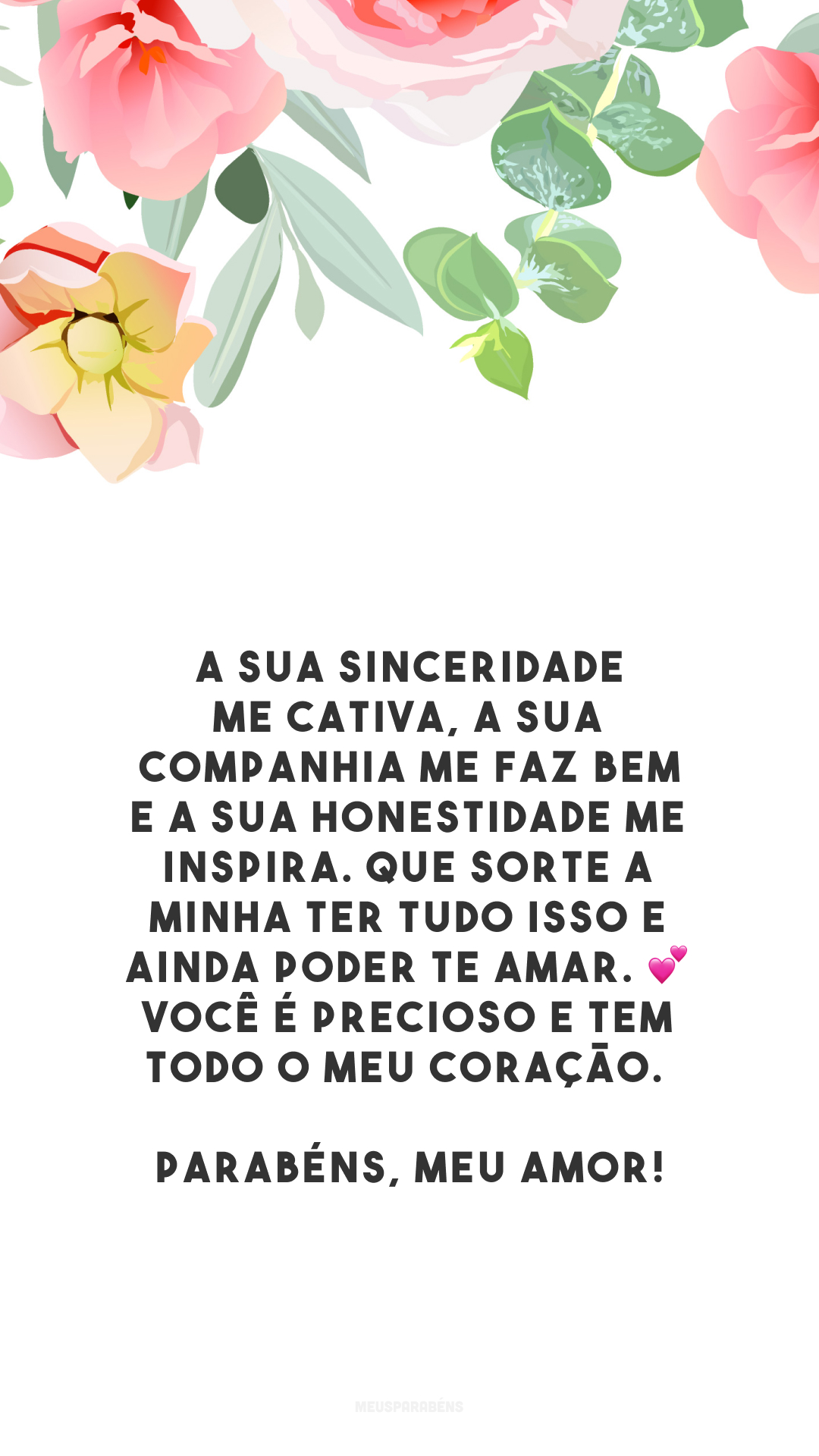 A sua sinceridade me cativa, a sua companhia me faz bem e a sua honestidade me inspira. Que sorte a minha ter tudo isso e ainda poder te amar. 💕 Você é precioso e tem todo o meu coração. Parabéns, meu amor!