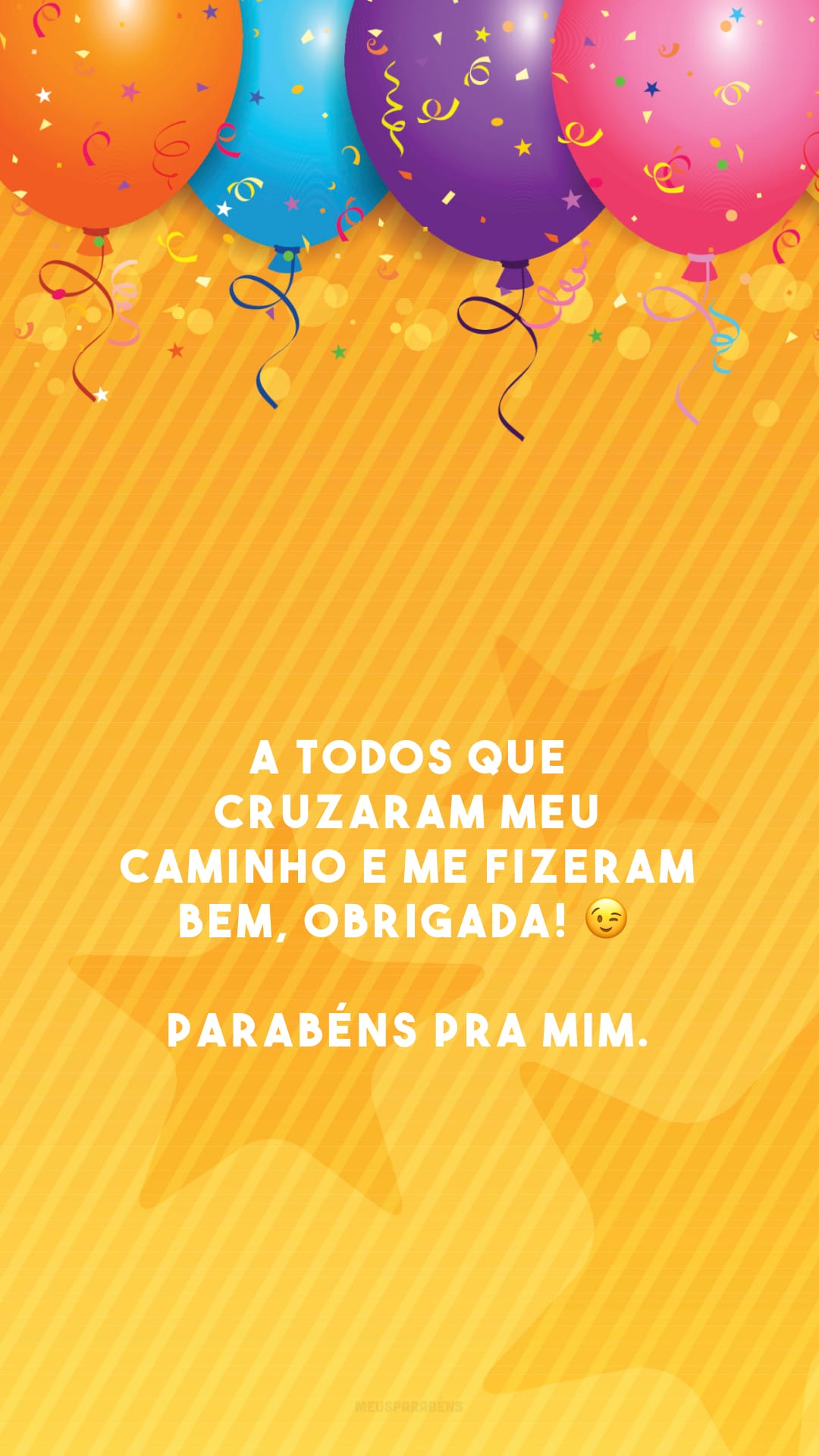 A todos que cruzaram meu caminho e me fizeram bem, obrigada! 😉 Parabéns pra mim. 