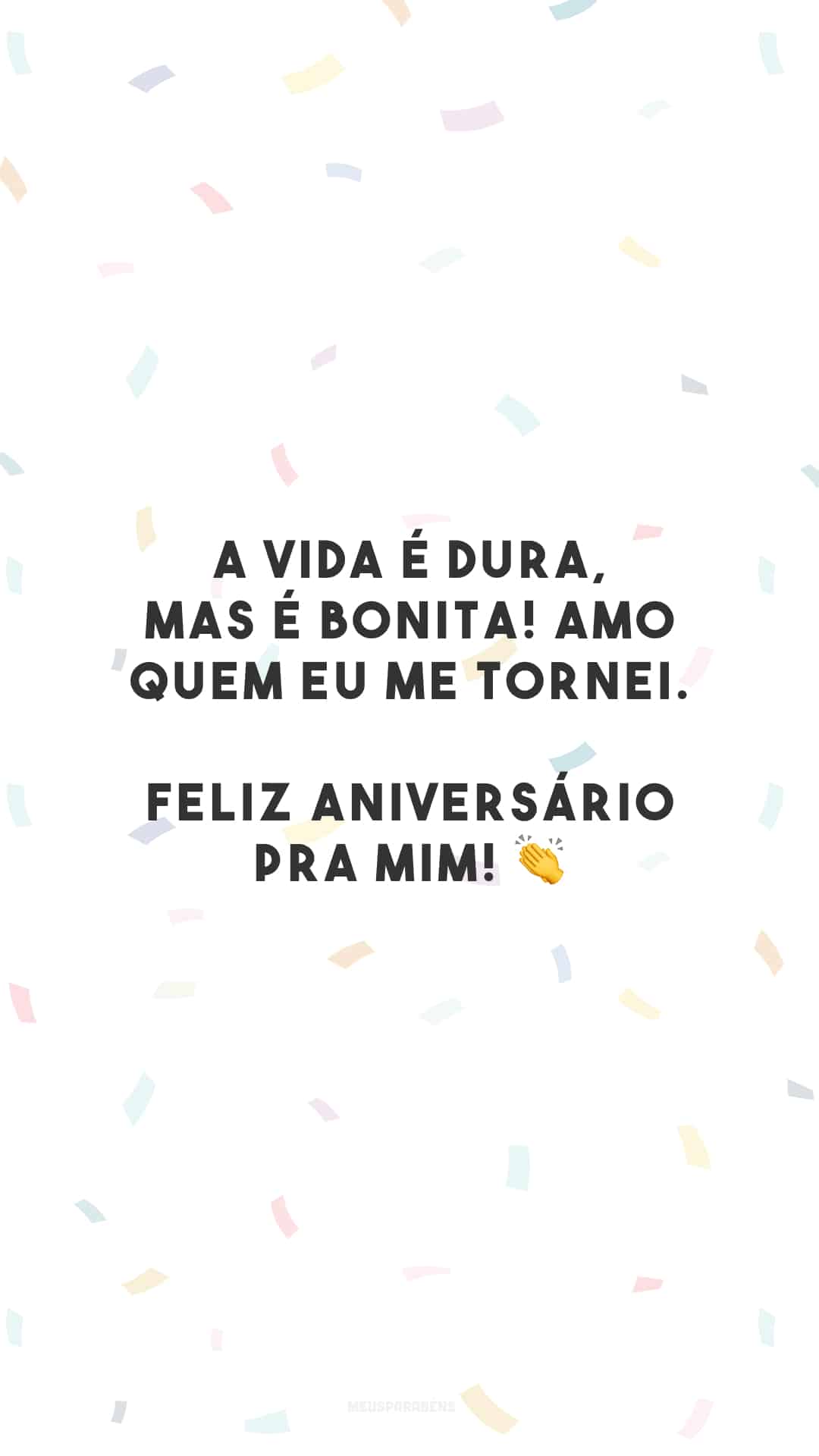 A vida é dura, mas é bonita! Amo quem eu me tornei. Feliz aniversário pra mim! 👏