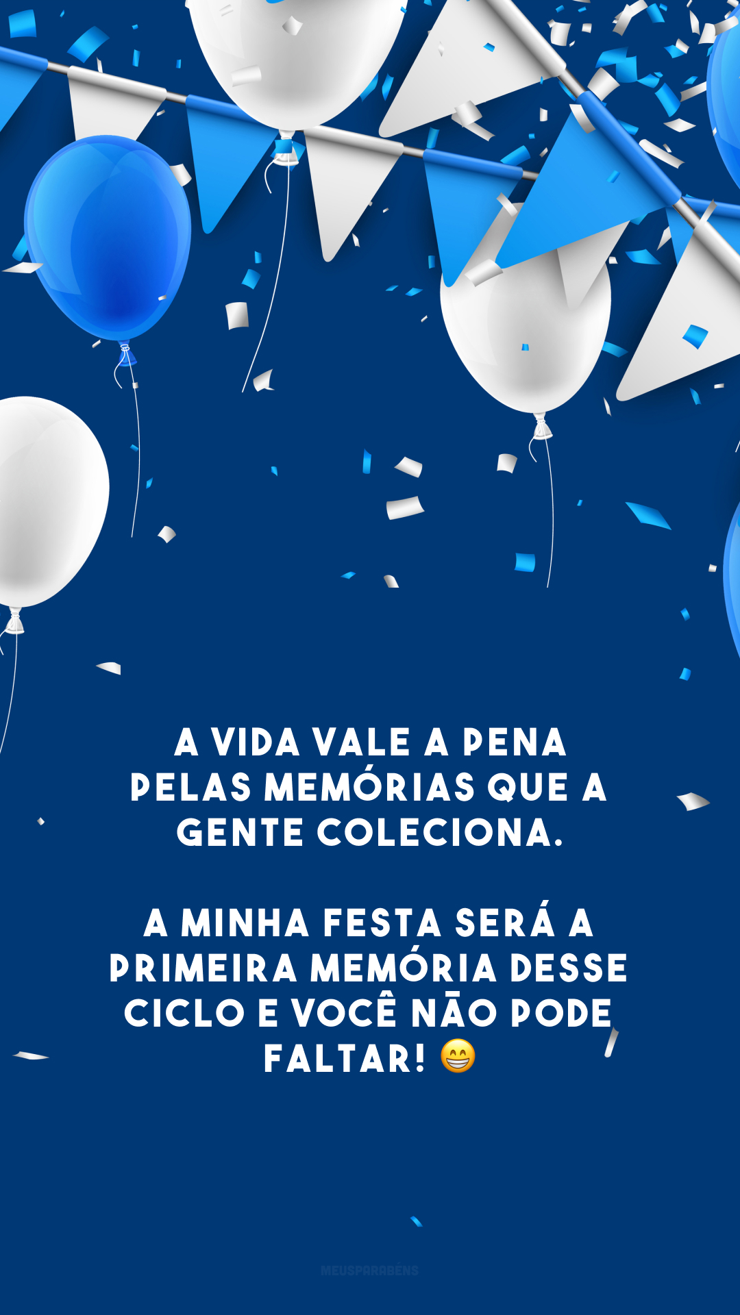 A vida vale a pena pelas memórias que a gente coleciona. A minha festa será a primeira memória desse ciclo e você não pode faltar! 😁