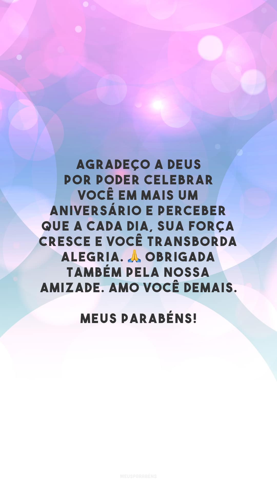 Agradeço a Deus por poder celebrar você em mais um aniversário e perceber que a cada dia, sua força cresce e você transborda alegria. 🙏 Obrigada também pela nossa amizade. Amo você demais. Meus parabéns!