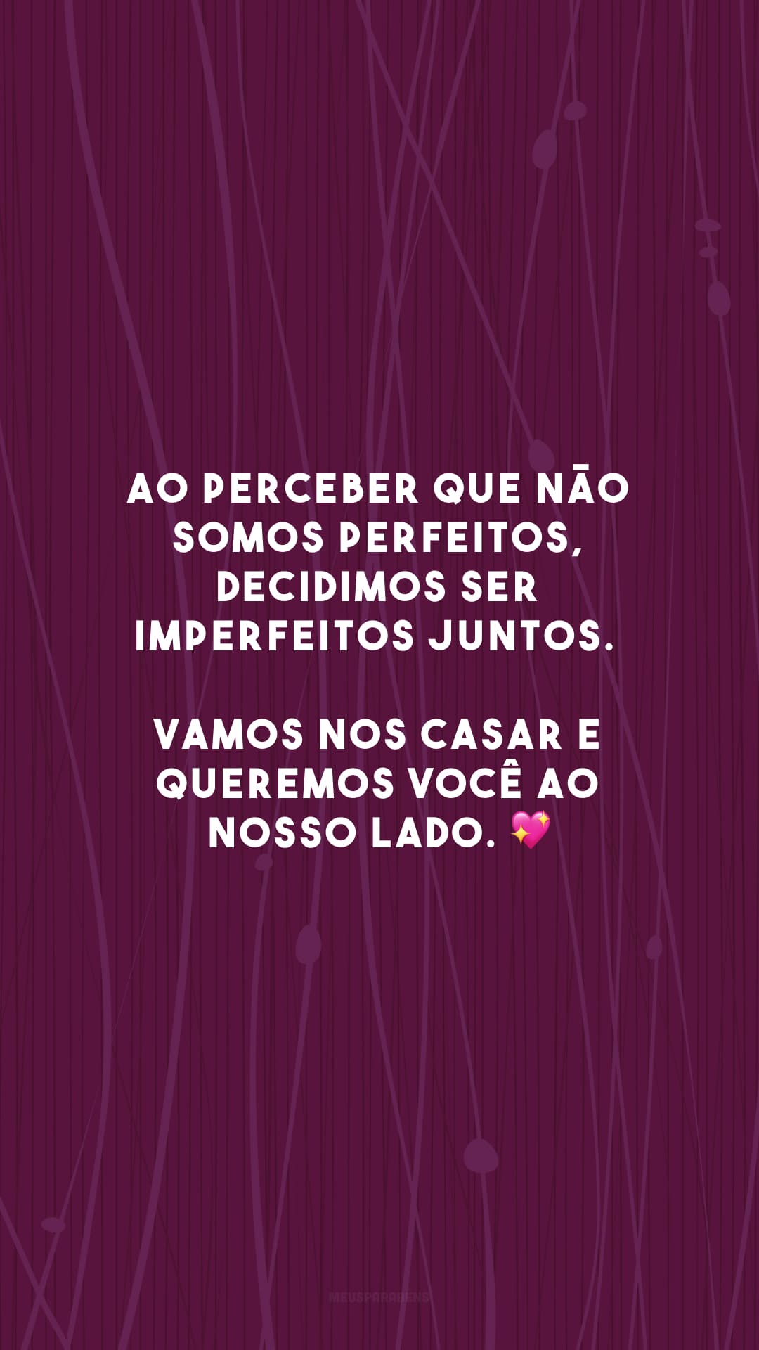 Ao perceber que não somos perfeitos, decidimos ser imperfeitos juntos. Vamos nos casar e queremos você ao nosso lado. 💖