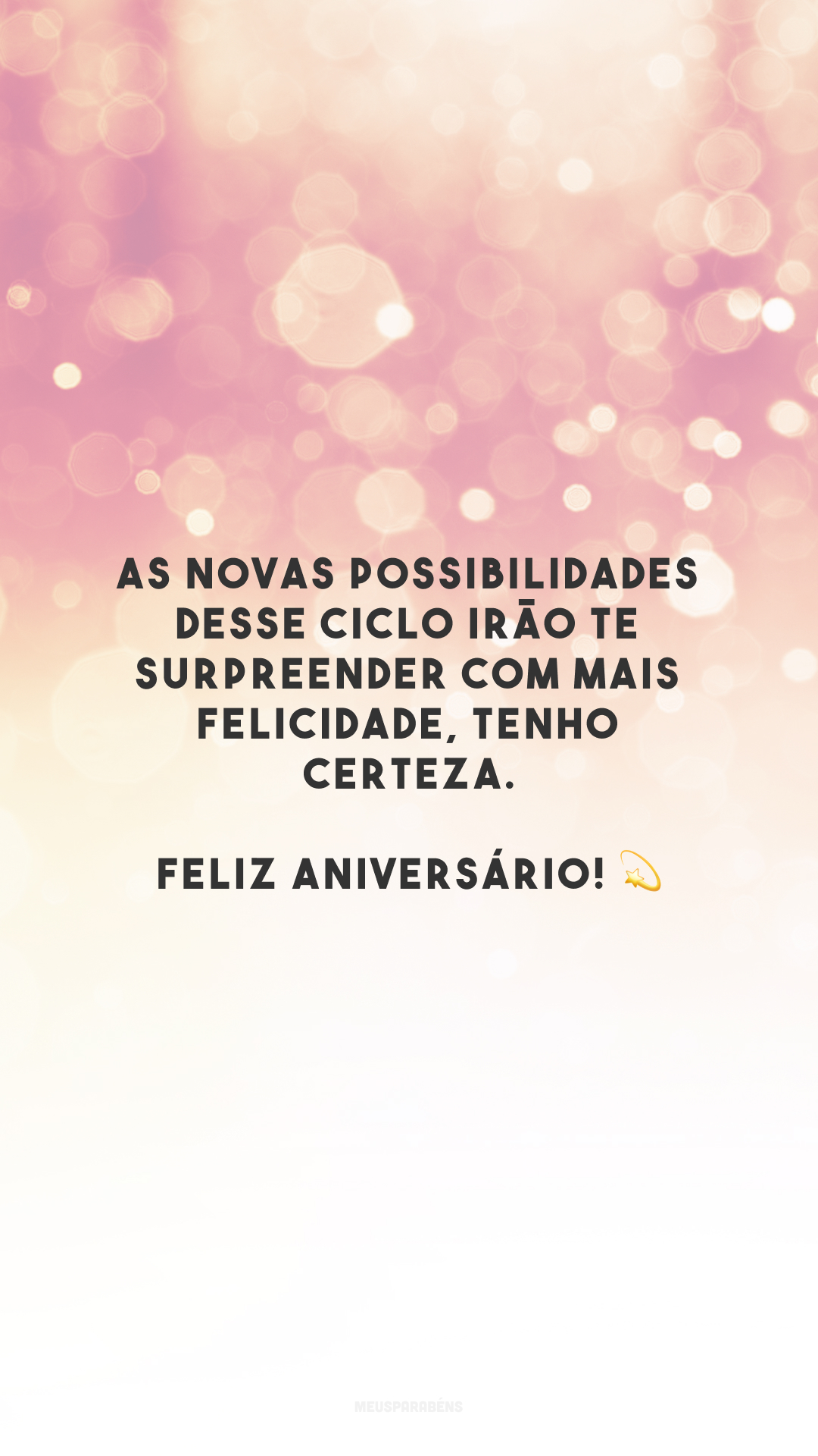 As novas possibilidades desse ciclo irão te surpreender com mais felicidade, tenho certeza. Feliz aniversário! 💫