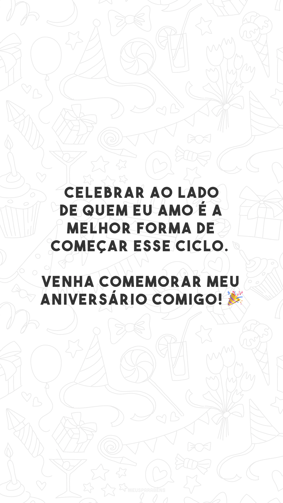 Celebrar ao lado de quem eu amo é a melhor forma de começar esse ciclo. Venha comemorar meu aniversário comigo! 🎉