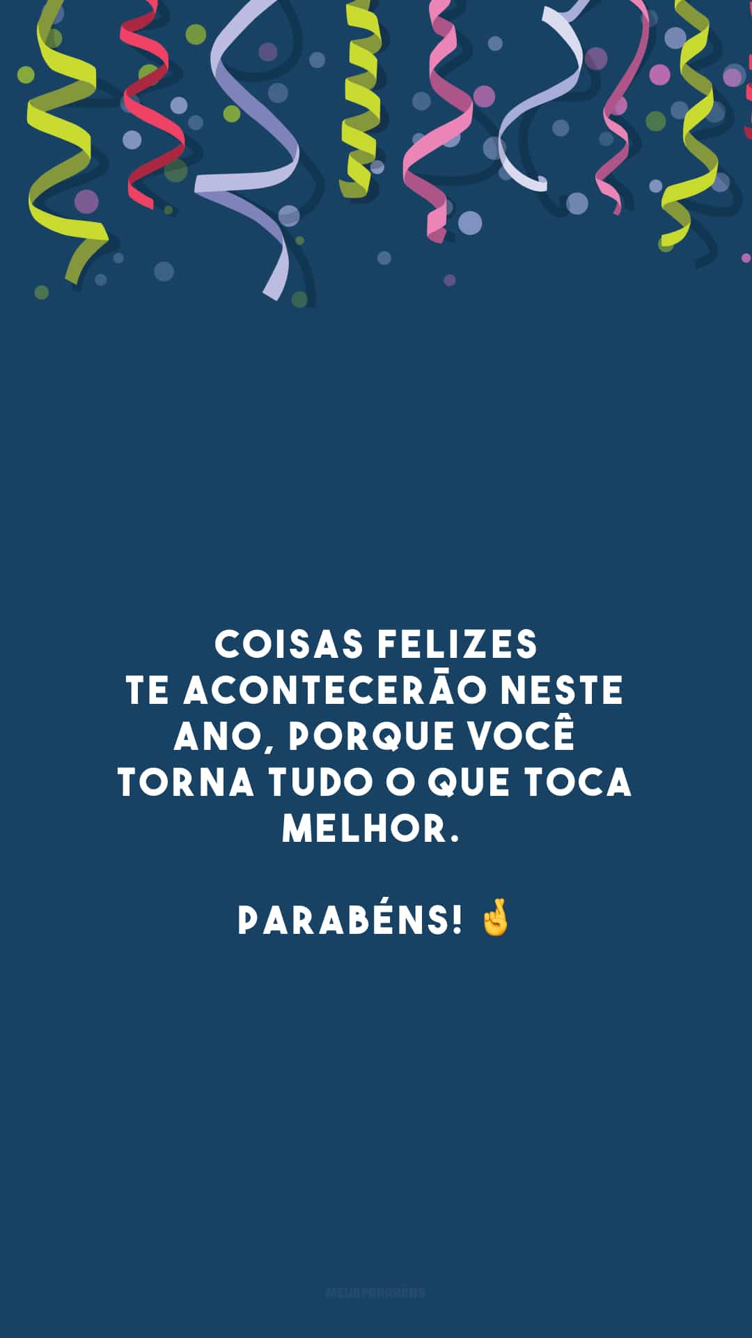 Coisas felizes te acontecerão neste ano, porque você torna tudo o que toca melhor. Parabéns! 🤞