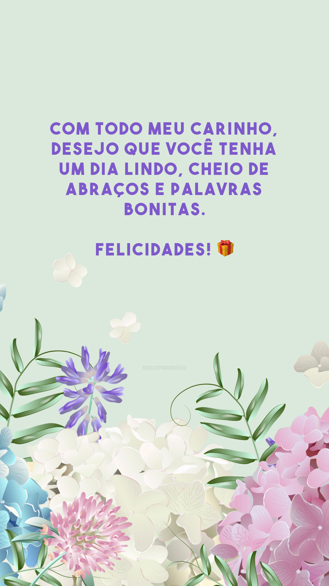 Com todo meu carinho, desejo que você tenha um dia lindo, cheio de abraços e palavras bonitas. Felicidades! 🎁