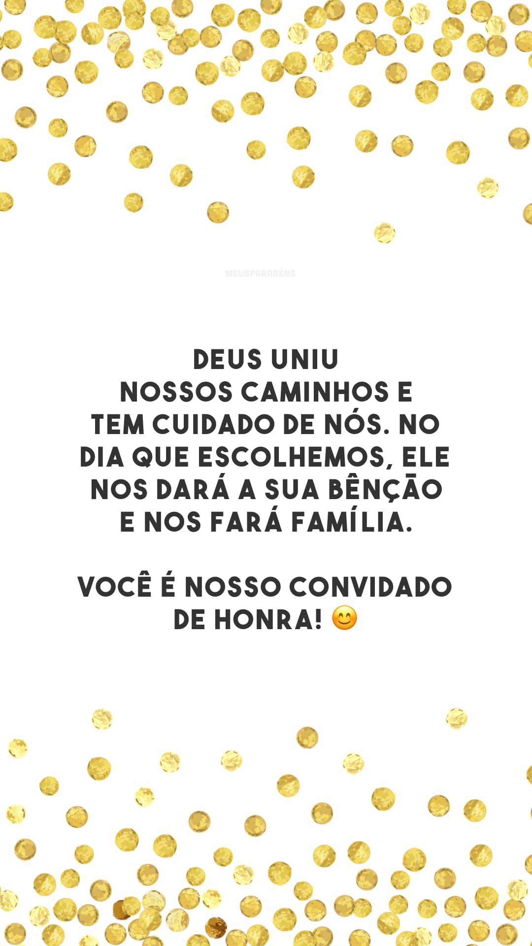 Deus uniu nossos caminhos e tem cuidado de nós. No dia que escolhemos, Ele nos dará a Sua bênção e nos fará família. Você é nosso convidado de honra! 😊