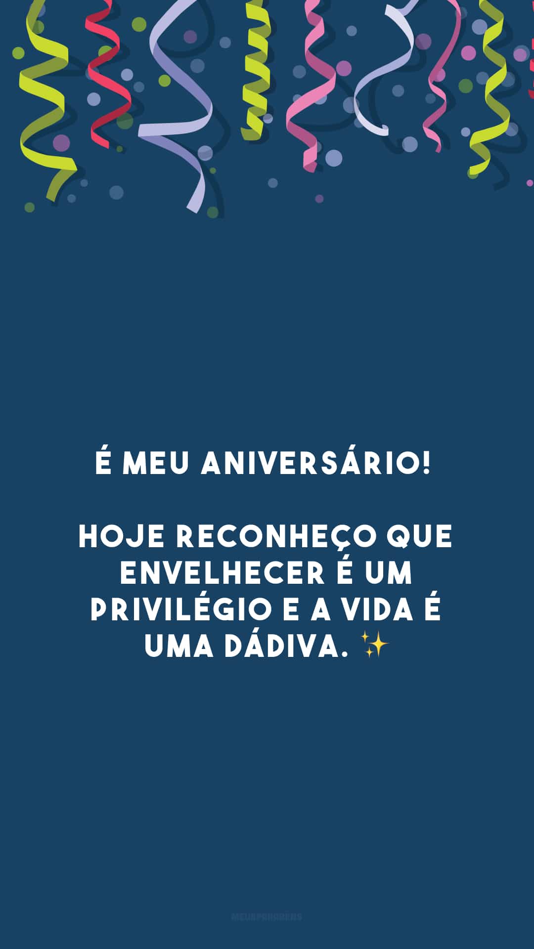 É meu aniversário! Hoje reconheço que envelhecer é um privilégio e a vida é uma dádiva. ✨