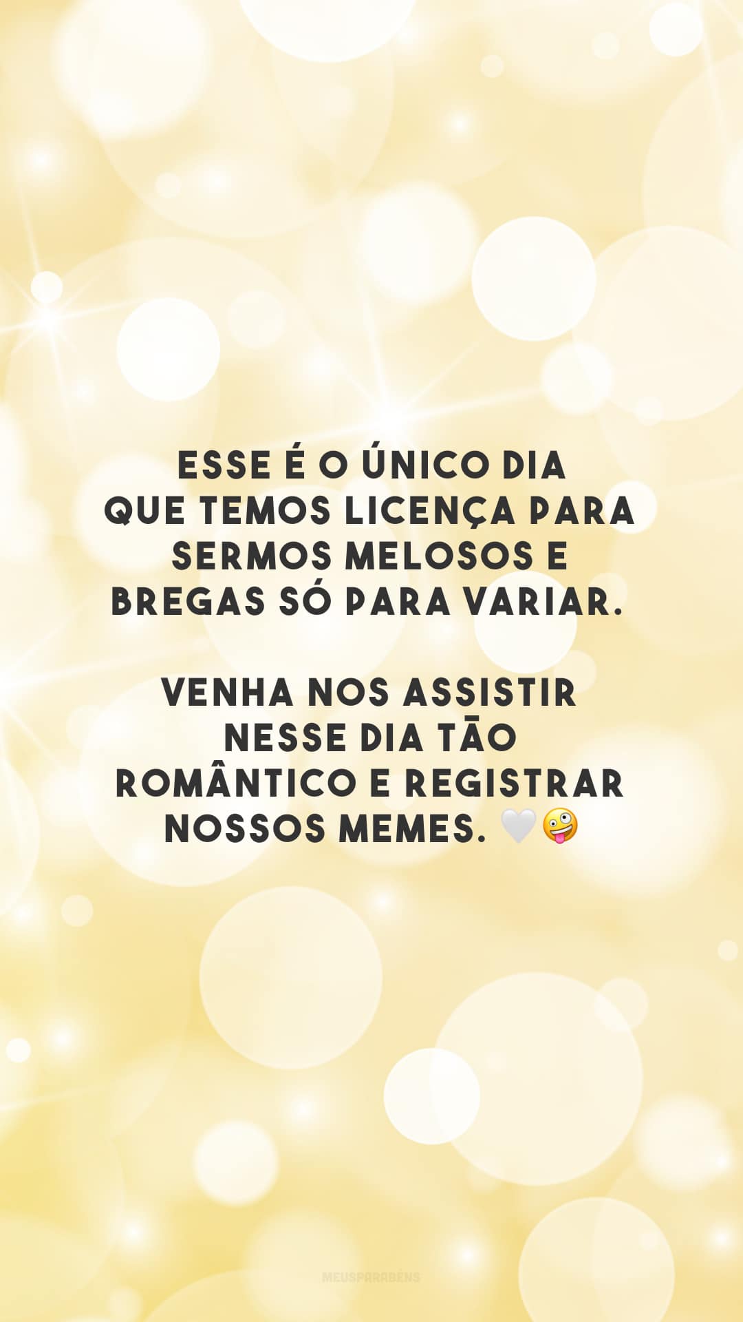 Esse é o único dia que temos licença para sermos melosos e bregas só para variar. Venha nos assistir nesse dia tão romântico e registrar nossos memes. 🤍🤪