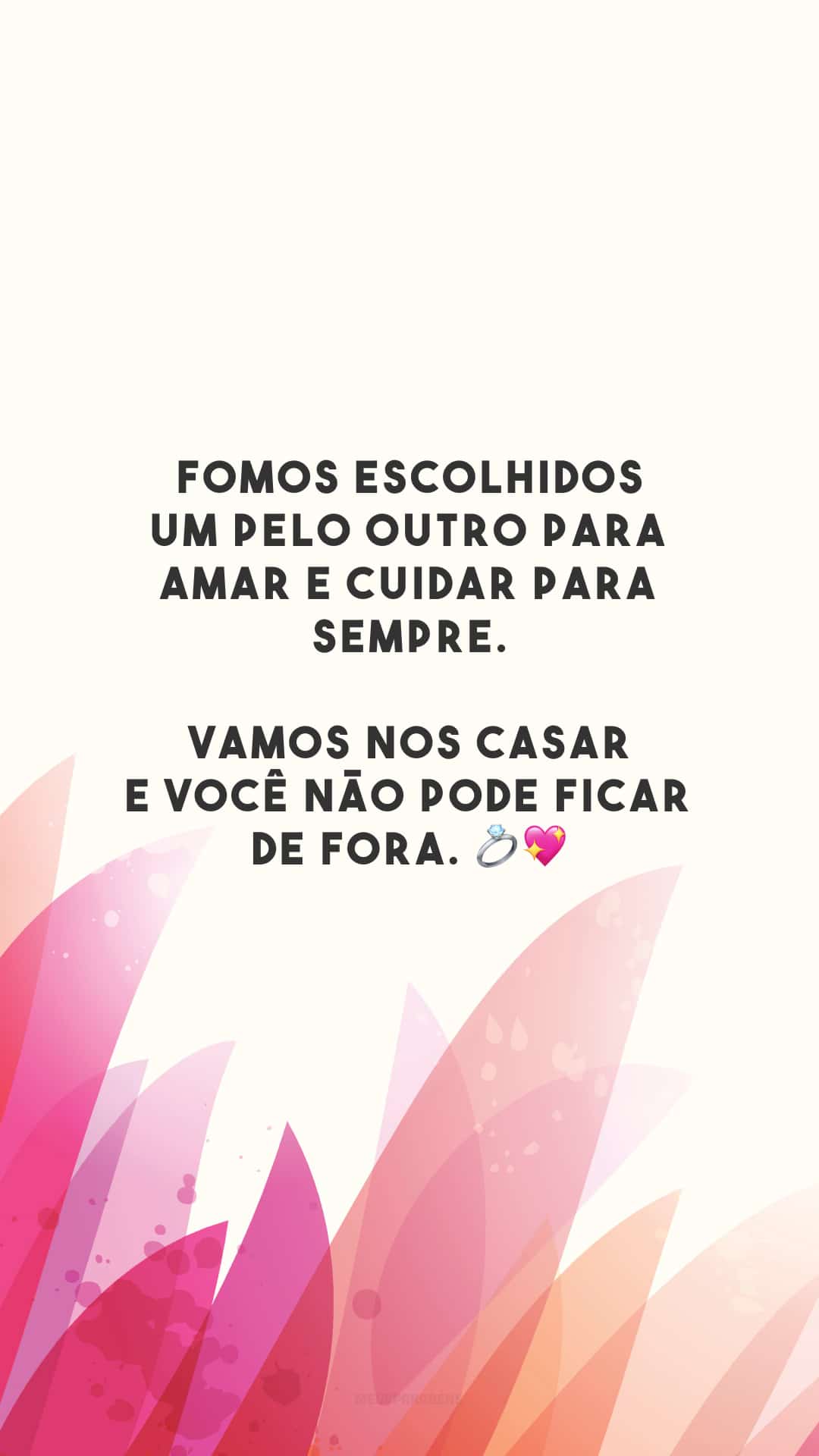 Fomos escolhidos um pelo outro para amar e cuidar para sempre. Vamos nos casar e você não pode ficar de fora. 💍💖