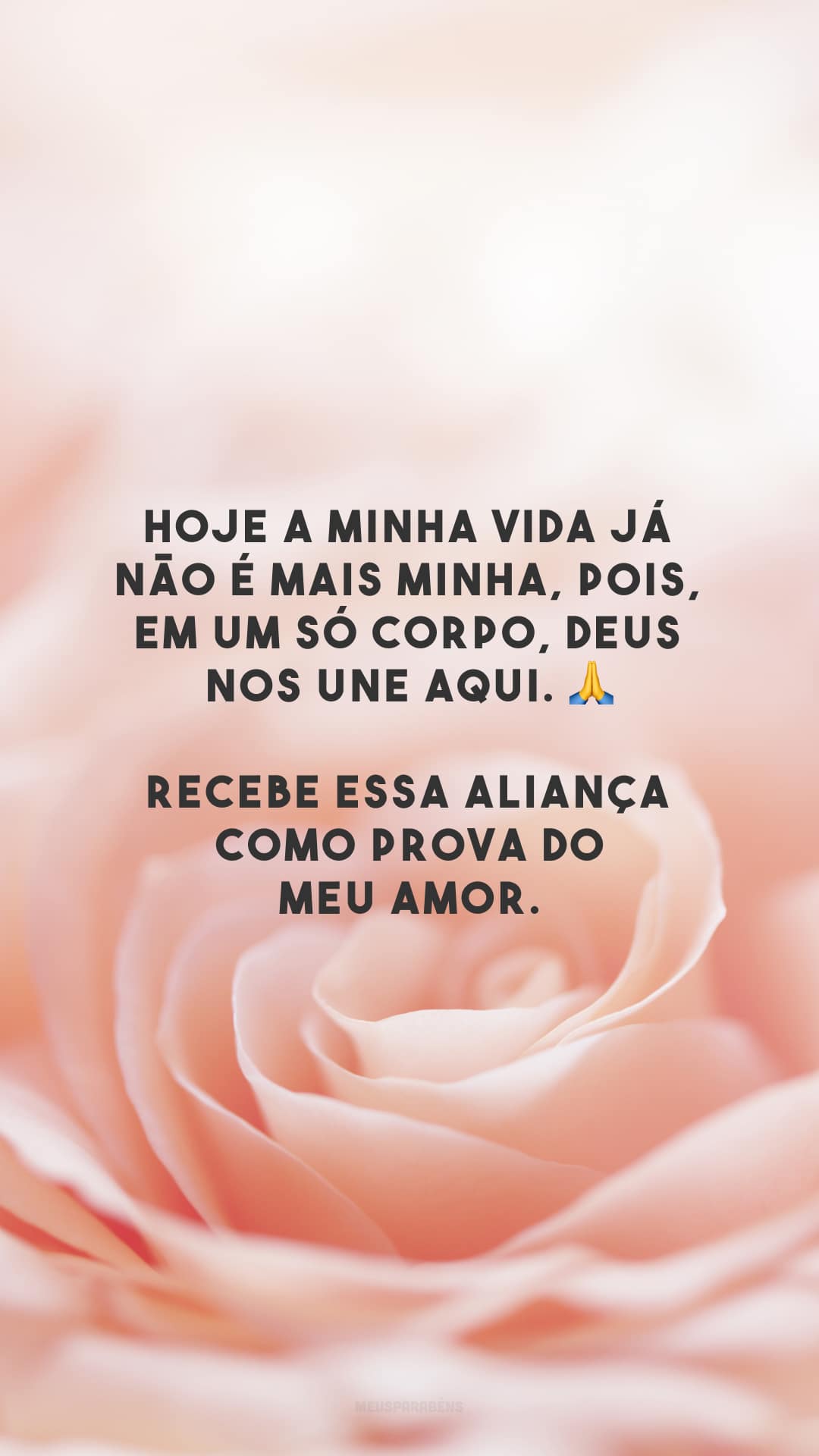 Hoje a minha vida já não é mais minha, pois, em um só corpo, Deus nos une aqui. 🙏 Recebe essa aliança como prova do meu amor.