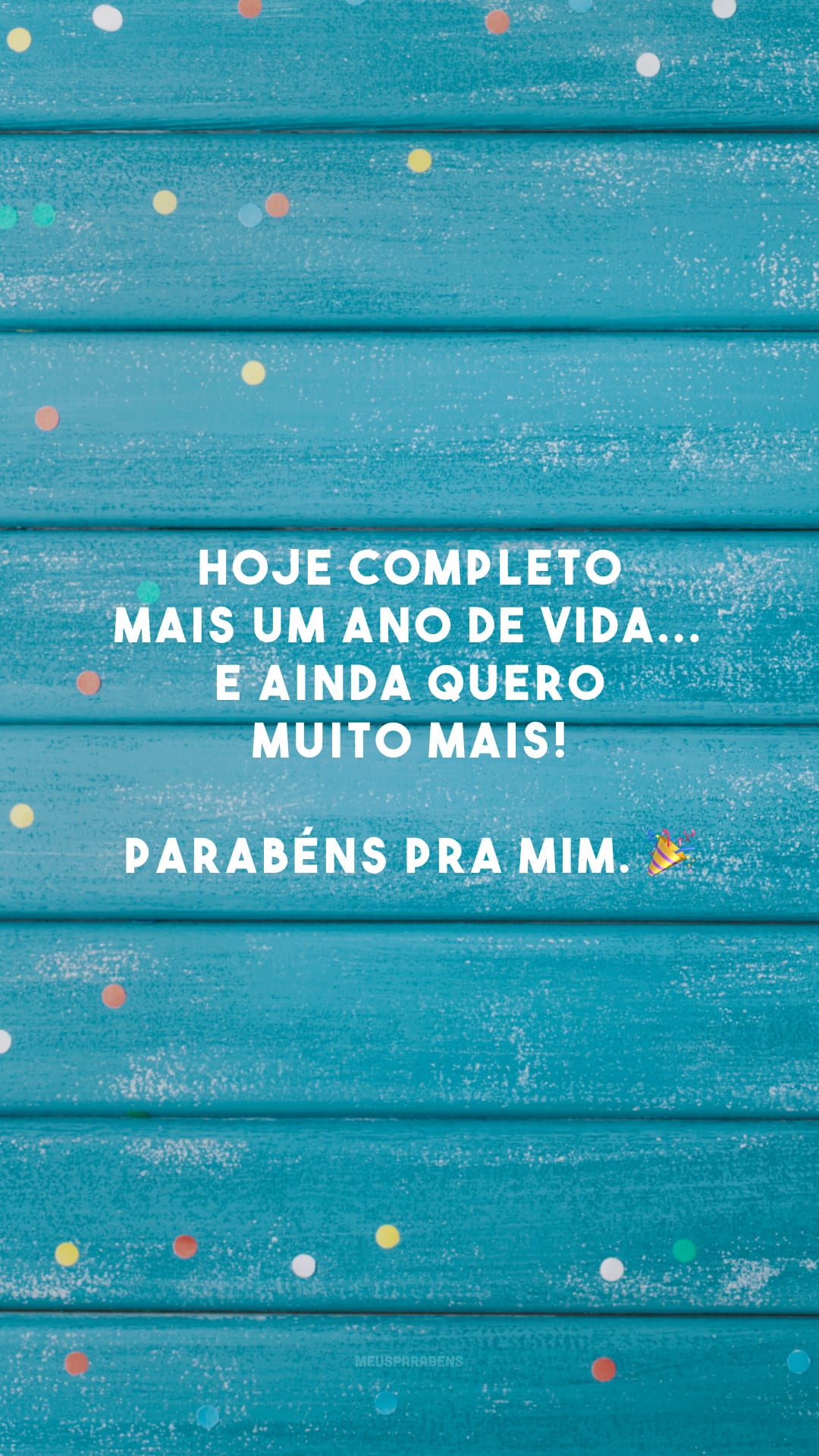 Hoje completo mais um ano de vida... e ainda quero muito mais! Parabéns pra mim. 🎉