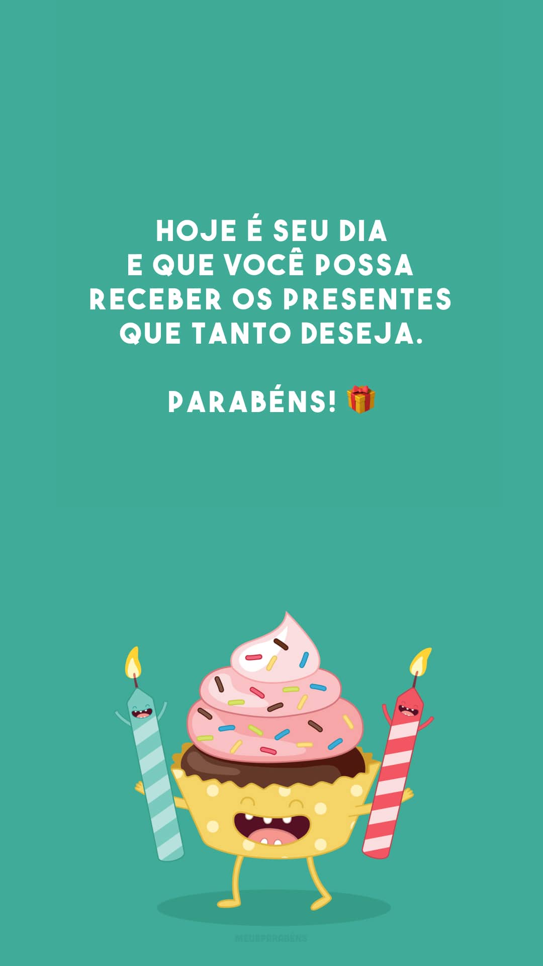 Hoje é seu dia e que você possa receber os presentes que tanto deseja. Parabéns! 🎁