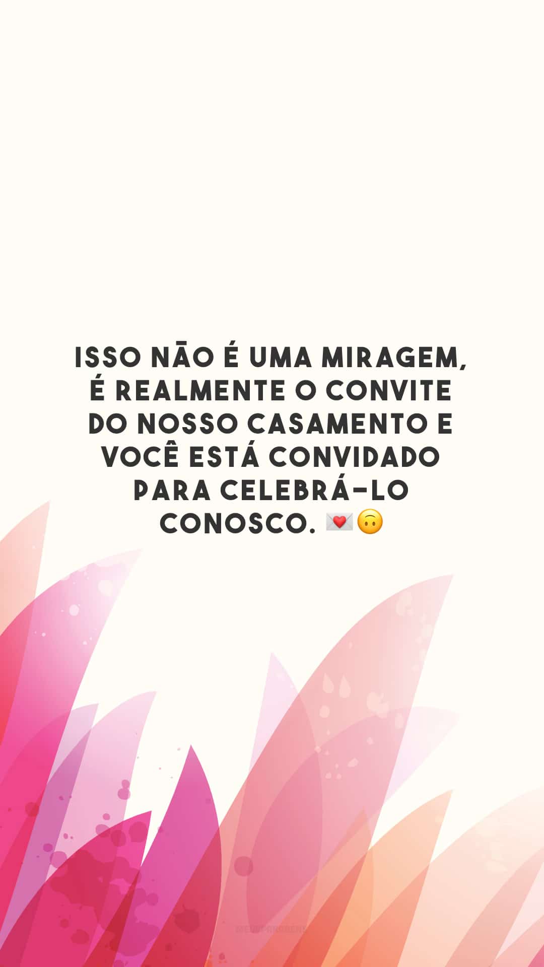 Isso não é uma miragem, é realmente o convite do nosso casamento e você está convidado para celebrá-lo conosco. 💌🙃